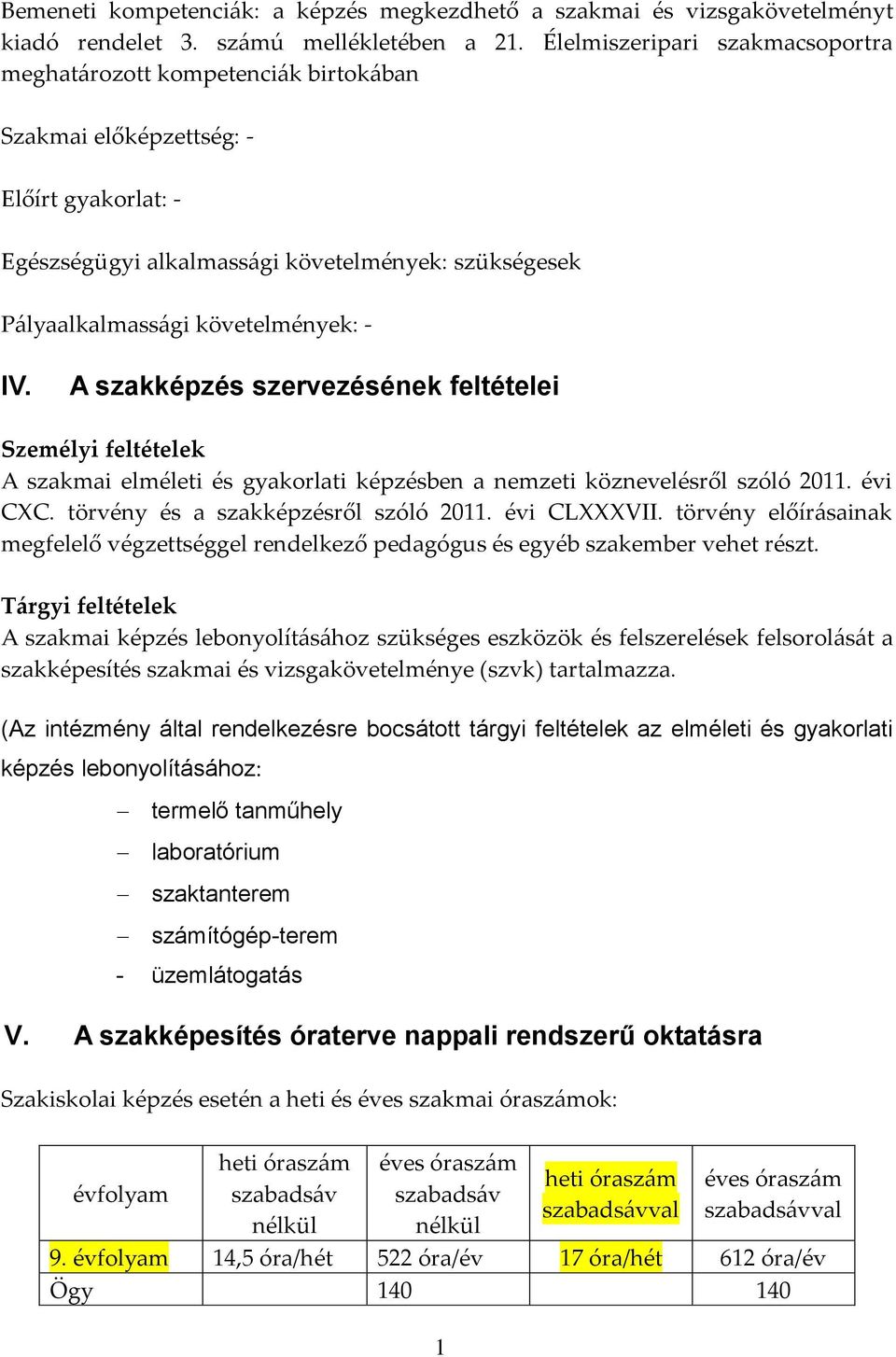 követelmények: - IV. A szakképzés szervezésének feltételei Személyi feltételek A szakmai elméleti és gyakorlati képzésben a nemzeti köznevelésről szóló 2011. évi CXC.