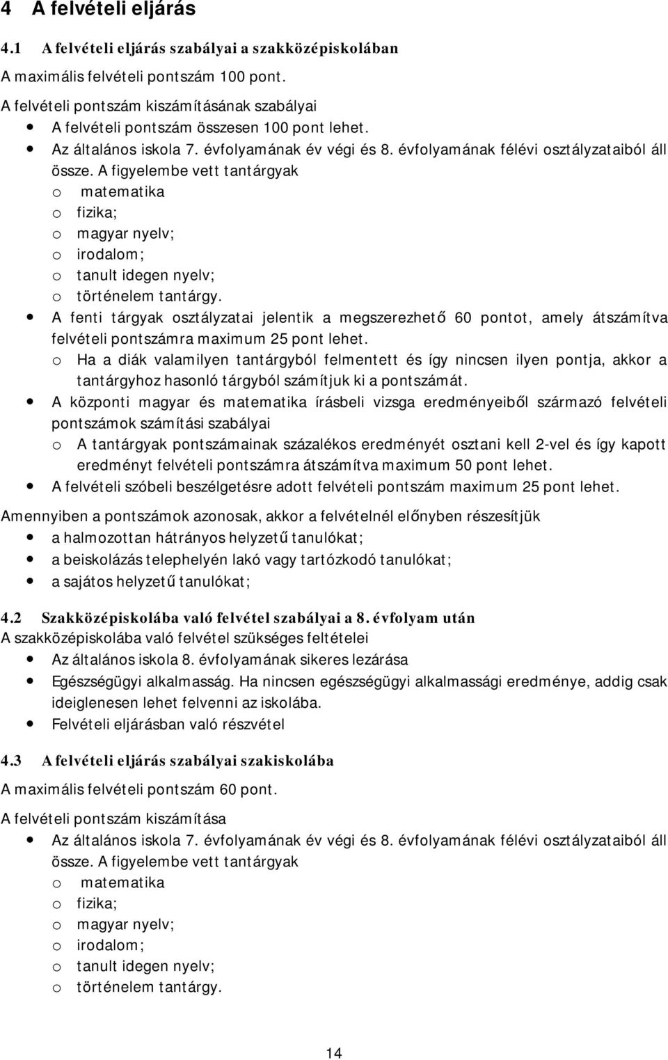 A figyelembe vett tantárgyak o matematika o fizika; o magyar nyelv; o irodalom; o tanult idegen nyelv; o történelem tantárgy.