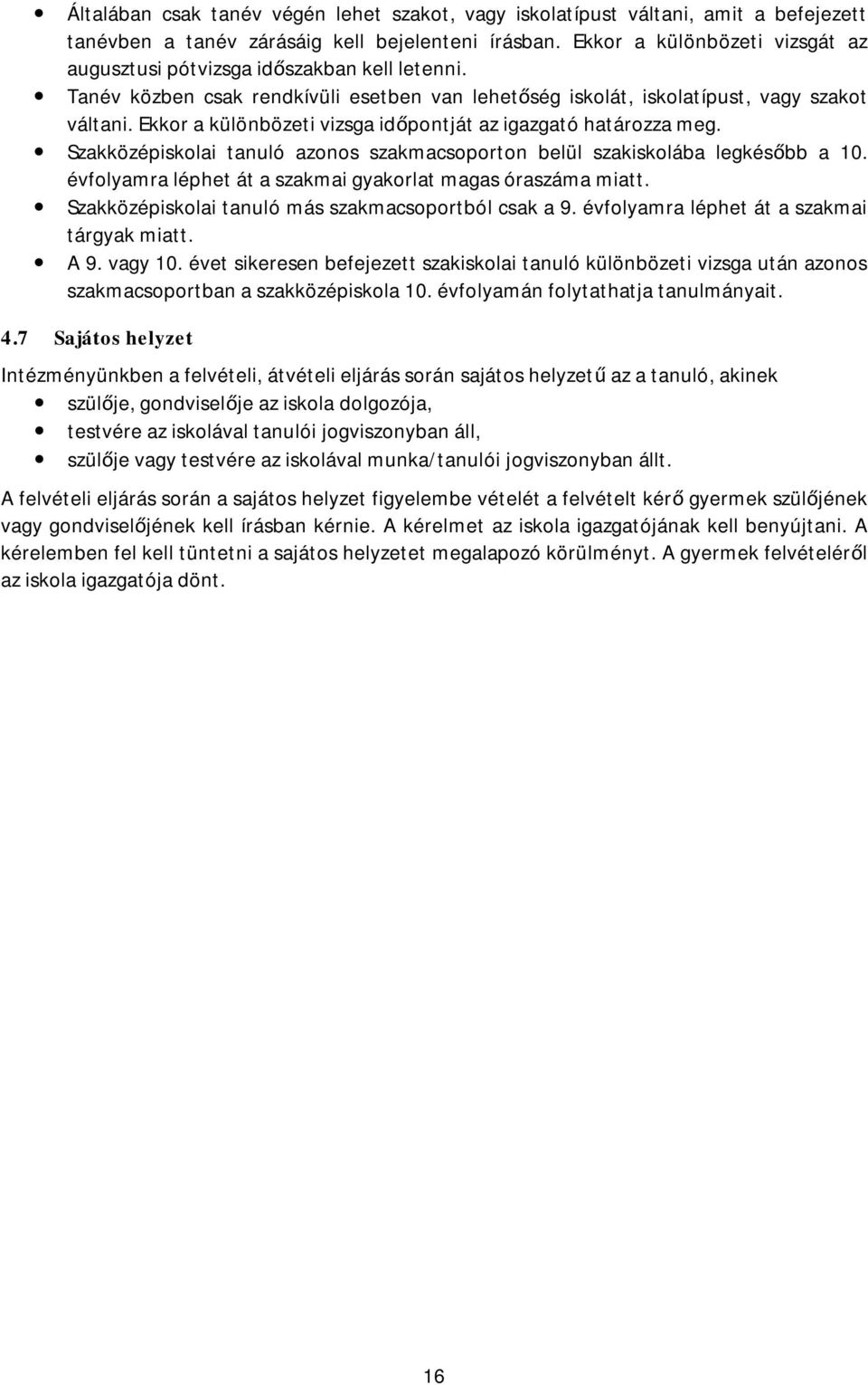 Ekkor a különbözeti vizsga időpontját az igazgató határozza meg. Szakközépiskolai tanuló azonos szakmacsoporton belül szakiskolába legkésőbb a 10.