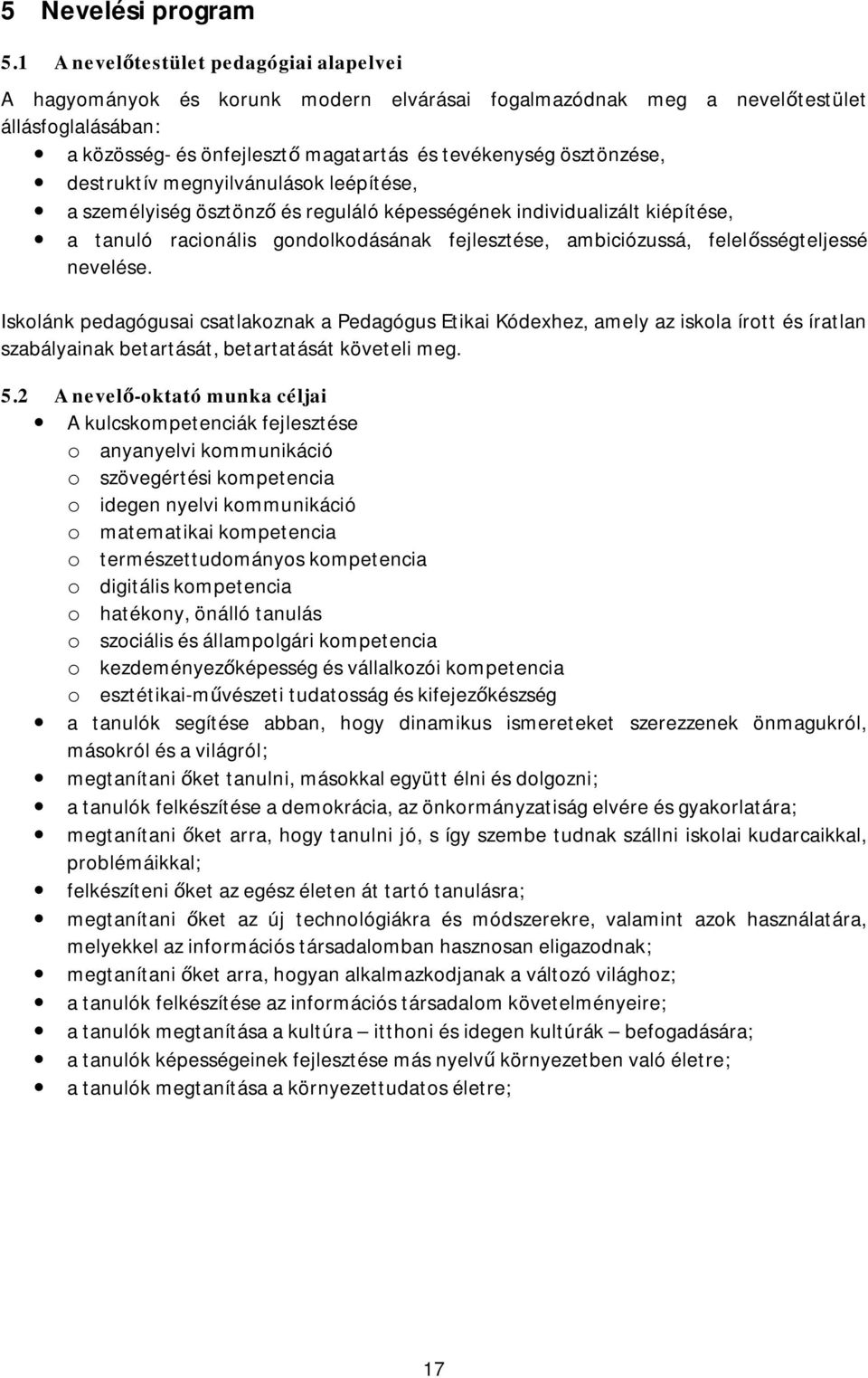 destruktív megnyilvánulások leépítése, a személyiség ösztönző és reguláló képességének individualizált kiépítése, a tanuló racionális gondolkodásának fejlesztése, ambiciózussá, felelősségteljessé