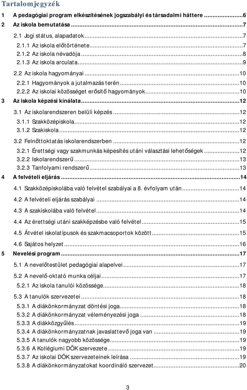 1 Az iskolarendszeren belüli képzés...12 3.1.1 Szakközépiskola...12 3.1.2 Szakiskola...12 3.2 Felnőttoktatás iskolarendszerben...12 3.2.1 Érettségi vagy szakmunkás képesítés utáni választási lehetőségek.