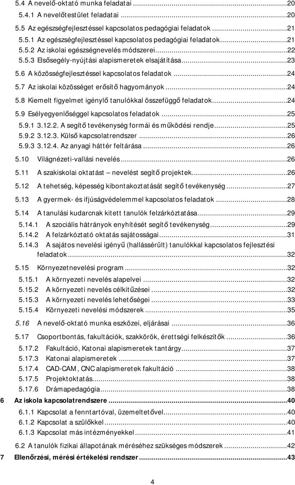 7 Az iskolai közösséget erősítő hagyományok...24 5.8 Kiemelt figyelmet igénylő tanulókkal összefüggő feladatok...24 5.9 Esélyegyenlőséggel kapcsolatos feladatok...25 5.9.1 3.12.2. A segítő tevékenység formái és működési rendje.