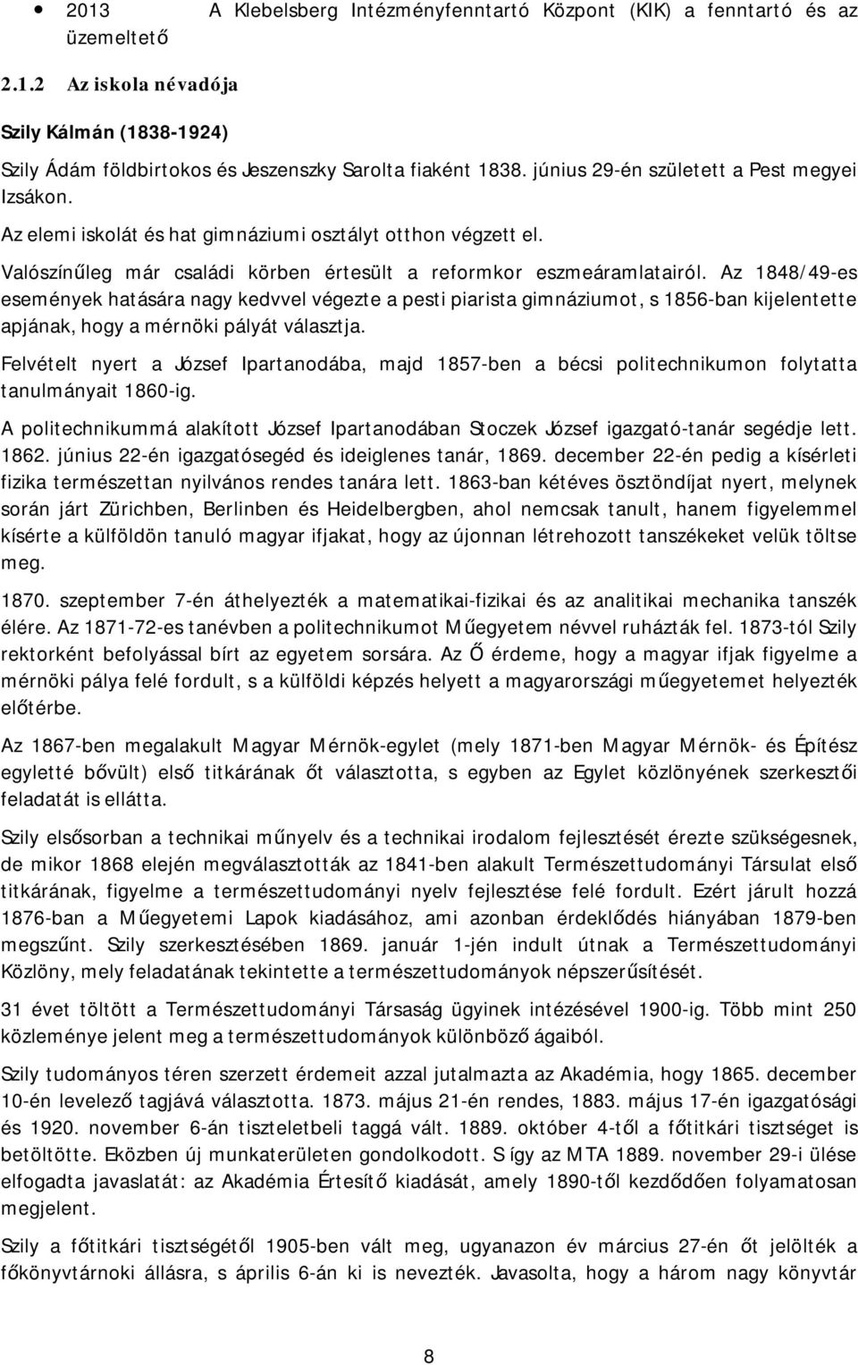 Az 1848/49-es események hatására nagy kedvvel végezte a pesti piarista gimnáziumot, s 1856-ban kijelentette apjának, hogy a mérnöki pályát választja.