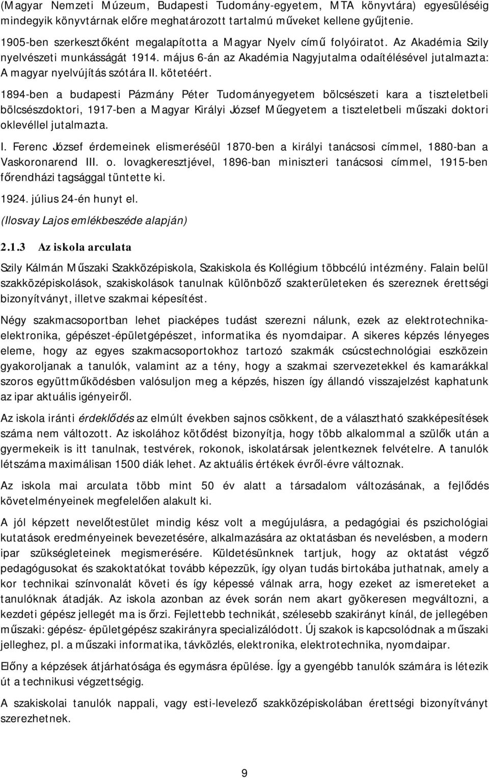 május 6-án az Akadémia Nagyjutalma odaítélésével jutalmazta: A magyar nyelvújítás szótára II. kötetéért.