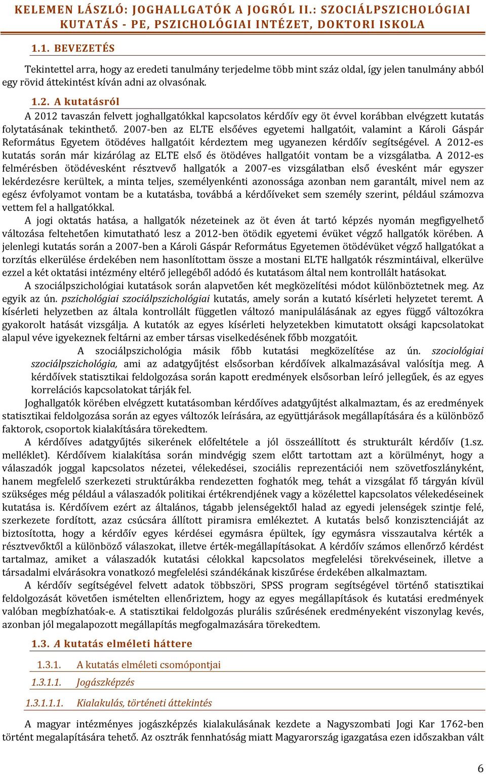 A kutatásról A 2012 tavaszán felvett joghallgatókkal kapcsolatos kérdőív egy öt évvel korábban elvégzett kutatás folytatásának tekinthető.