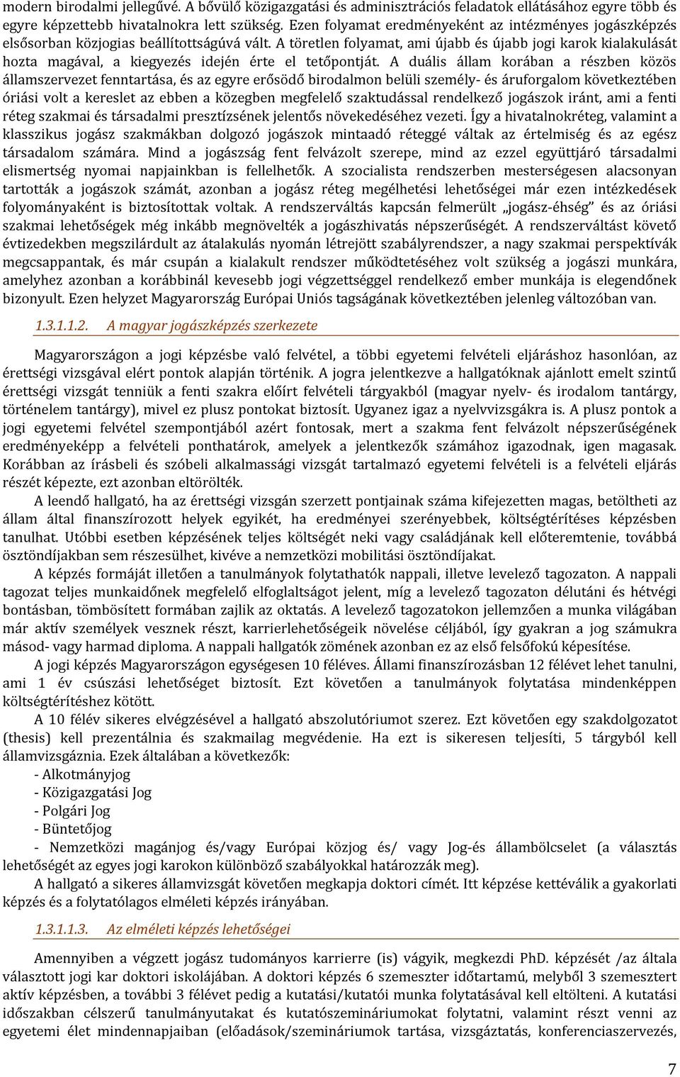 A töretlen folyamat, ami újabb és újabb jogi karok kialakulását hozta magával, a kiegyezés idején érte el tetőpontját.