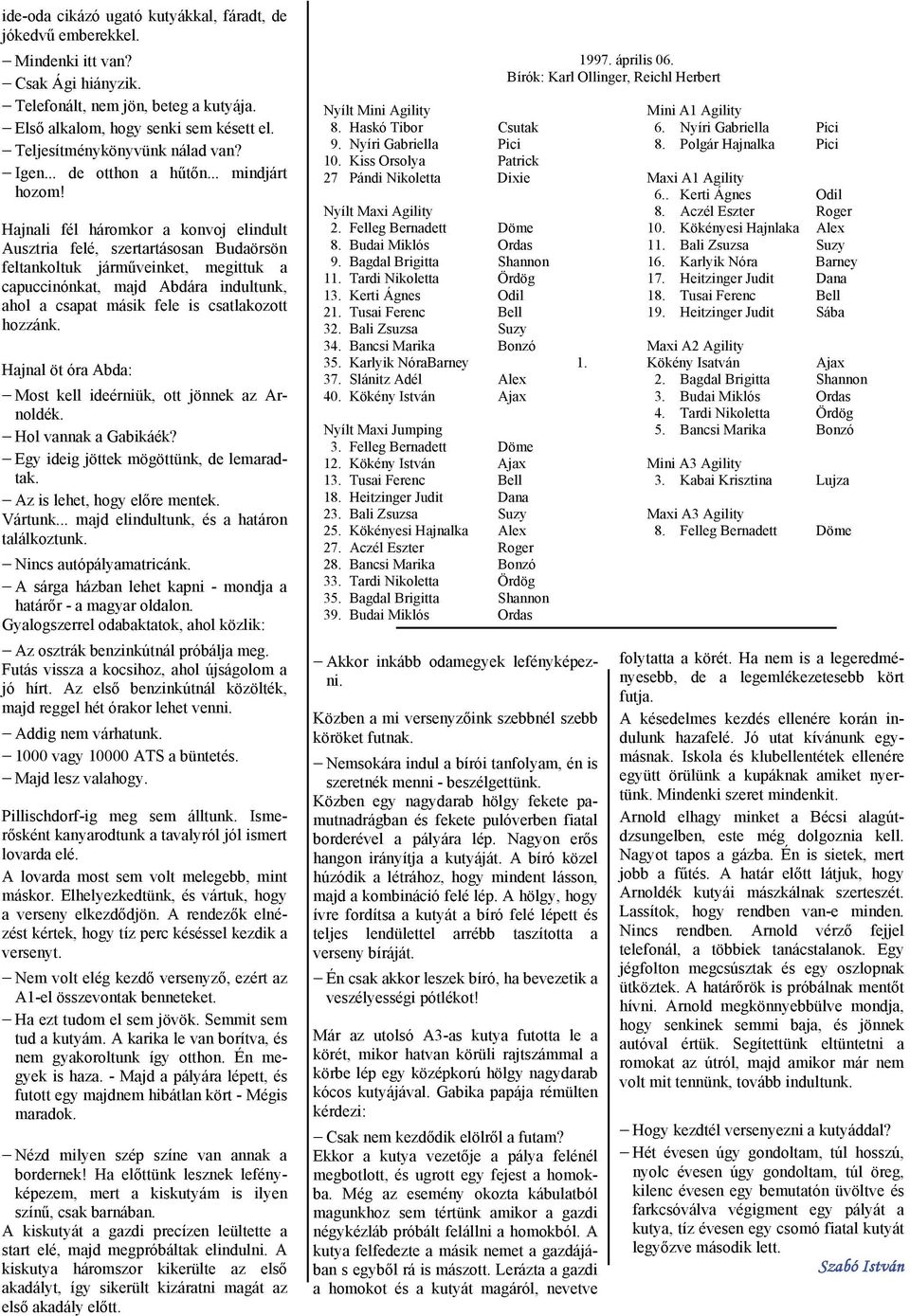 Hajnali fél háromkor a konvoj elindult Ausztria felé, szertartásosan Budaörsön feltankoltuk járműveinket, megittuk a capuccinónkat, majd Abdára indultunk, ahol a csapat másik fele is csatlakozott