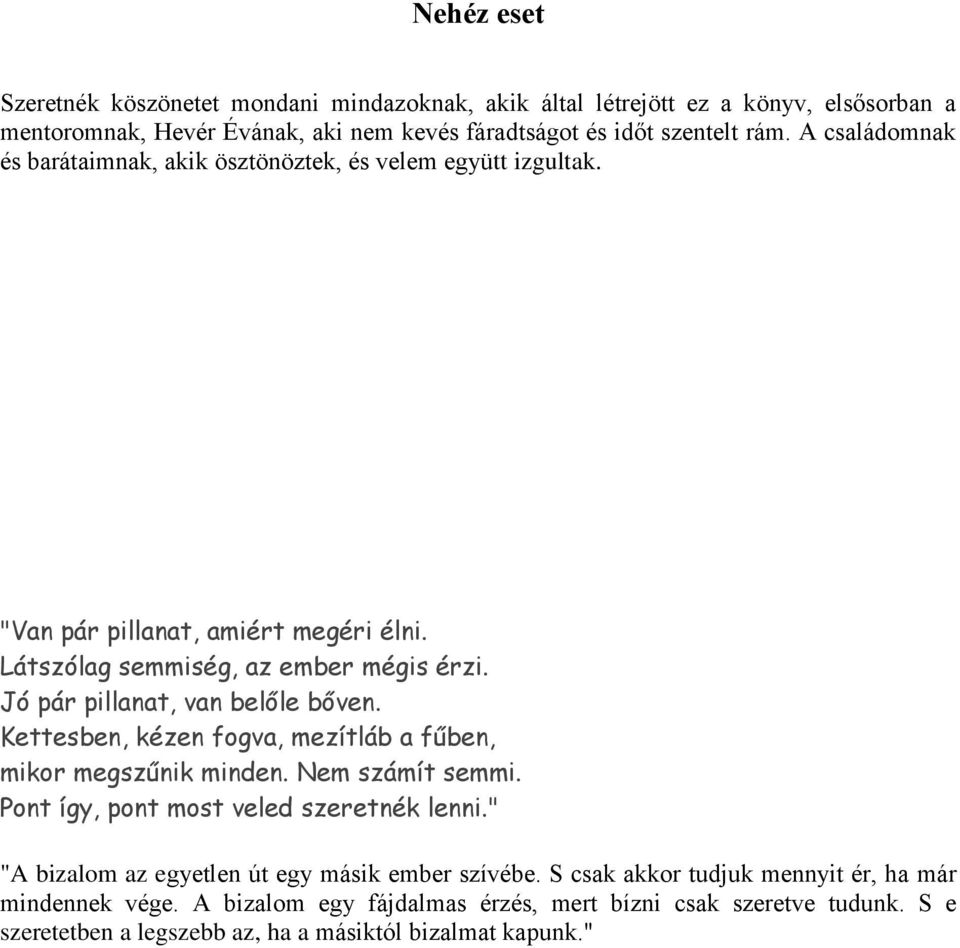 Jó pár pillanat, van belőle bőven. Kettesben, kézen fogva, mezítláb a fűben, mikor megszűnik minden. Nem számít semmi. Pont így, pont most veled szeretnék lenni.