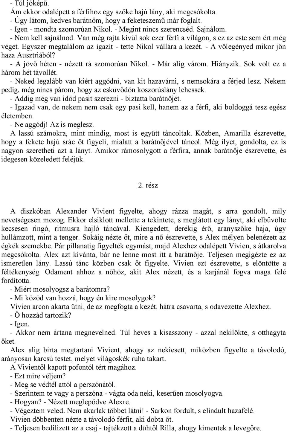 - A vőlegényed mikor jön haza Ausztriából? - A jövő héten - nézett rá szomorúan Nikol. - Már alig várom. Hiányzik. Sok volt ez a három hét távollét.