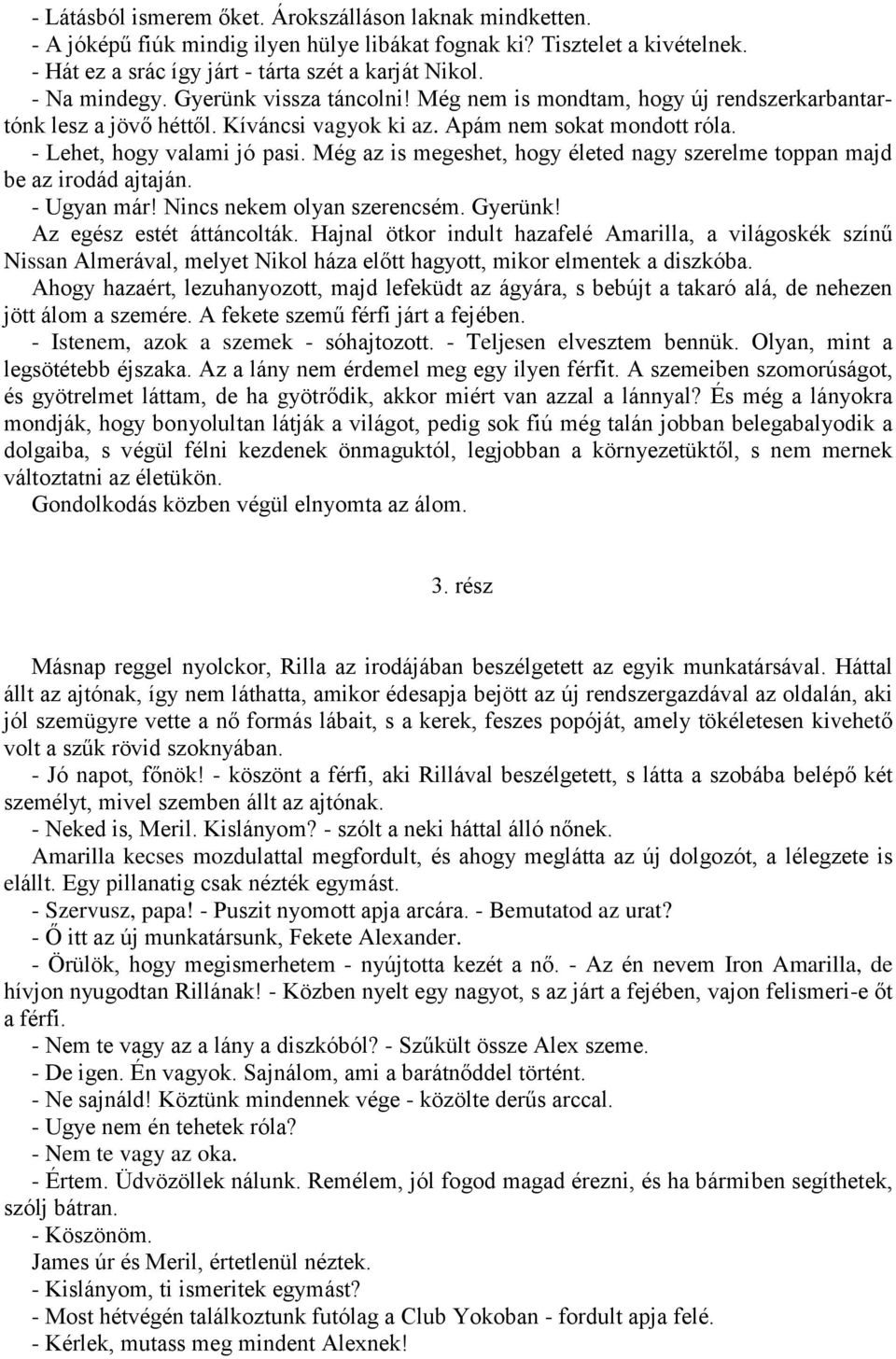 Még az is megeshet, hogy életed nagy szerelme toppan majd be az irodád ajtaján. - Ugyan már! Nincs nekem olyan szerencsém. Gyerünk! Az egész estét áttáncolták.