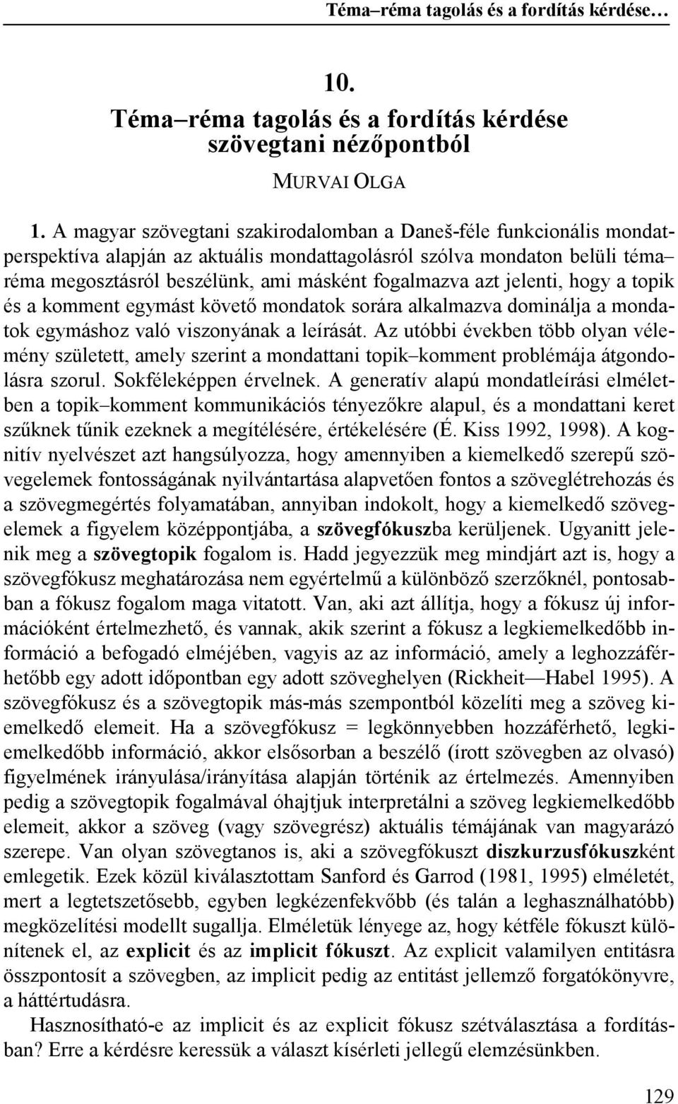 azt jelenti, hogy a topik és a komment egymást követő mondatok sorára alkalmazva dominálja a mondatok egymáshoz való viszonyának a leírását.