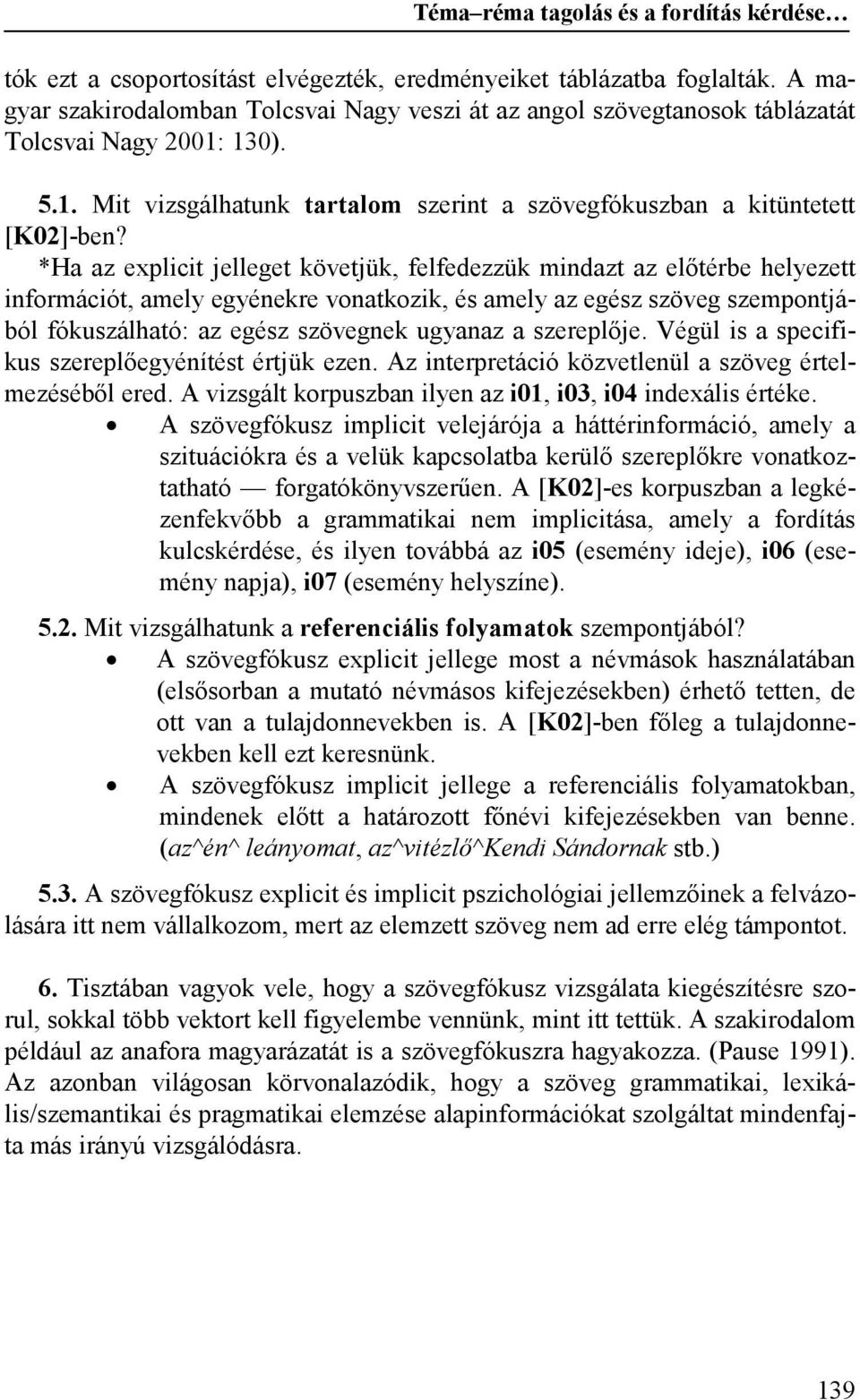 *Ha az explicit jelleget követjük, felfedezzük mindazt az előtérbe helyezett információt, amely egyénekre vonatkozik, és amely az egész szöveg szempontjából fókuszálható: az egész szövegnek ugyanaz a