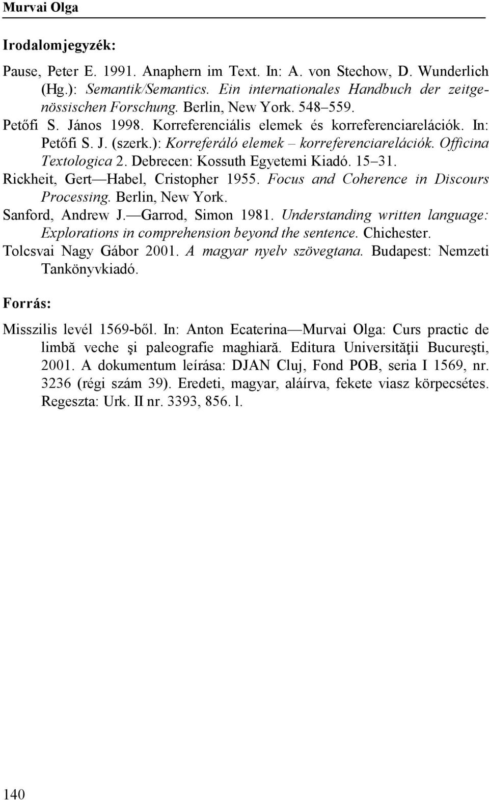 Debrecen: Kossuth Egyetemi Kiadó. 15 31. Rickheit, Gert Habel, Cristopher 1955. Focus and Coherence in Discours Processing. Berlin, New York. Sanford, Andrew J. Garrod, Simon 1981.