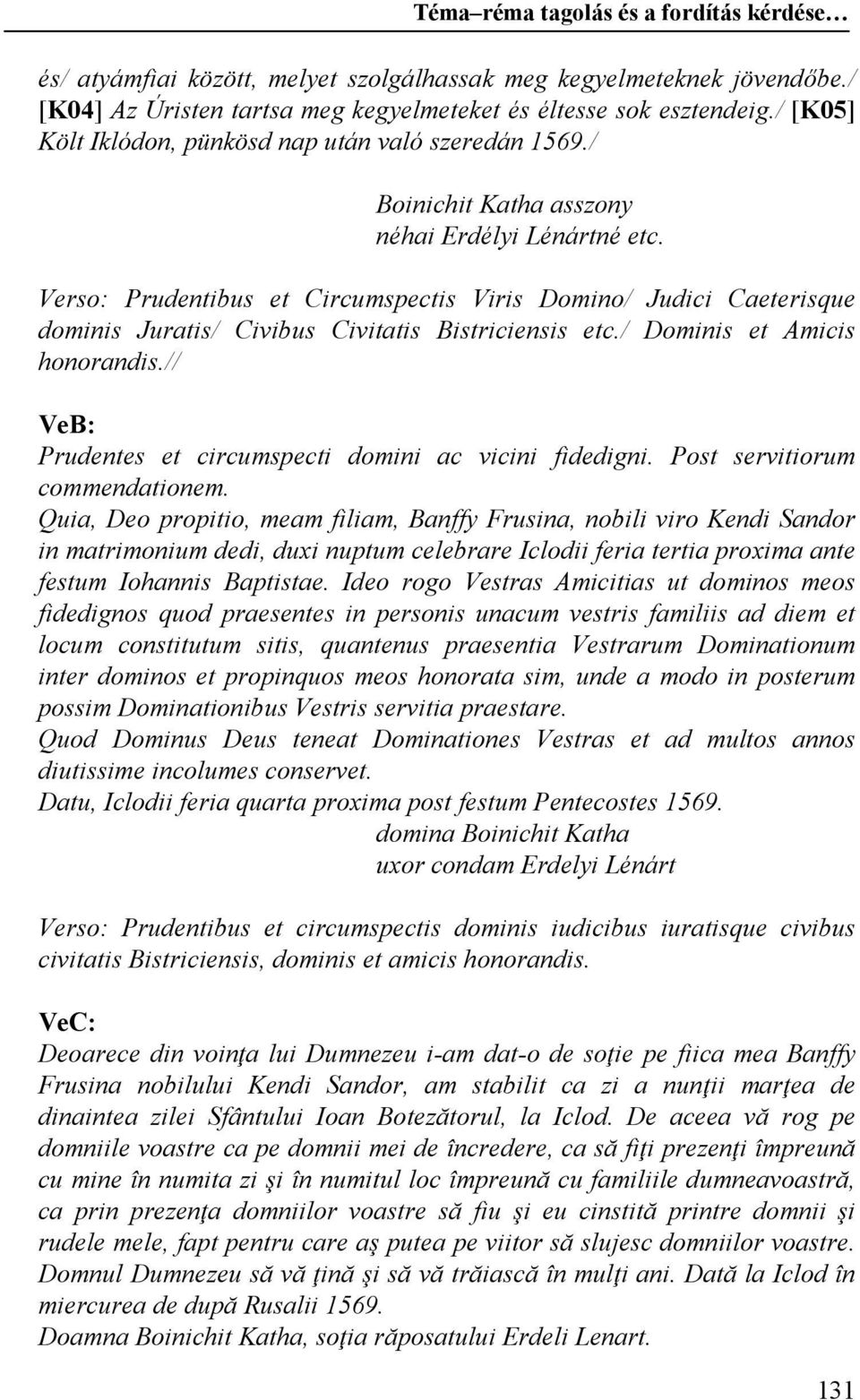 Verso: Prudentibus et Circumspectis Viris Domino/ Judici Caeterisque dominis Juratis/ Civibus Civitatis Bistriciensis etc./ Dominis et Amicis honorandis.