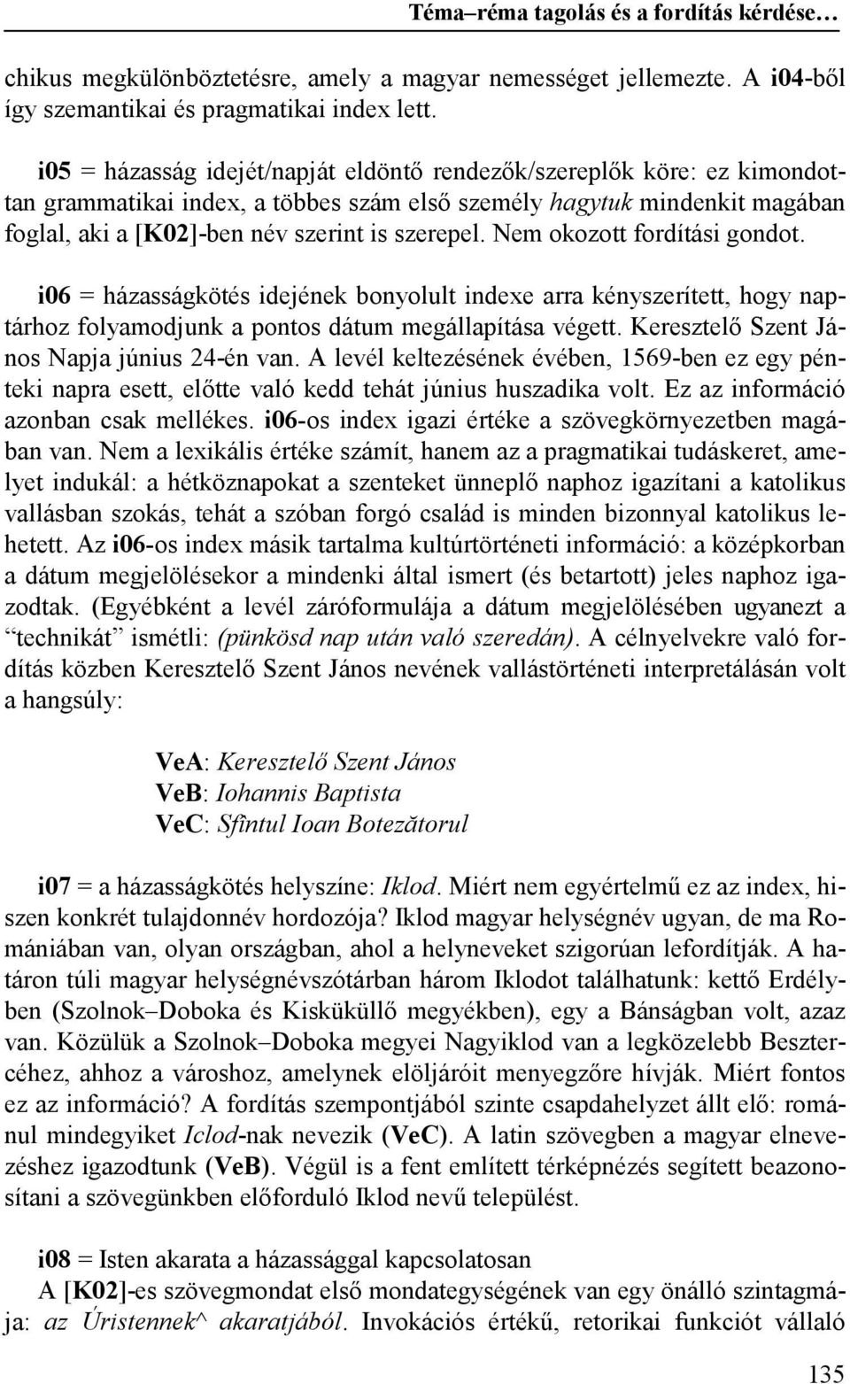 Nem okozott fordítási gondot. i06 = házasságkötés idejének bonyolult indexe arra kényszerített, hogy naptárhoz folyamodjunk a pontos dátum megállapítása végett.