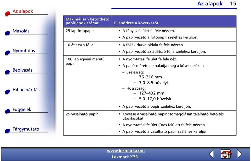 A papír mérete ne haladja meg a következőket: Szélesség: 76 216 mm 3,0 8,5 hüvelyk Hosszúság: 127 432 mm 5,0 17,0 hüvelyk A papírvezető a papír széléhez kerüljön.