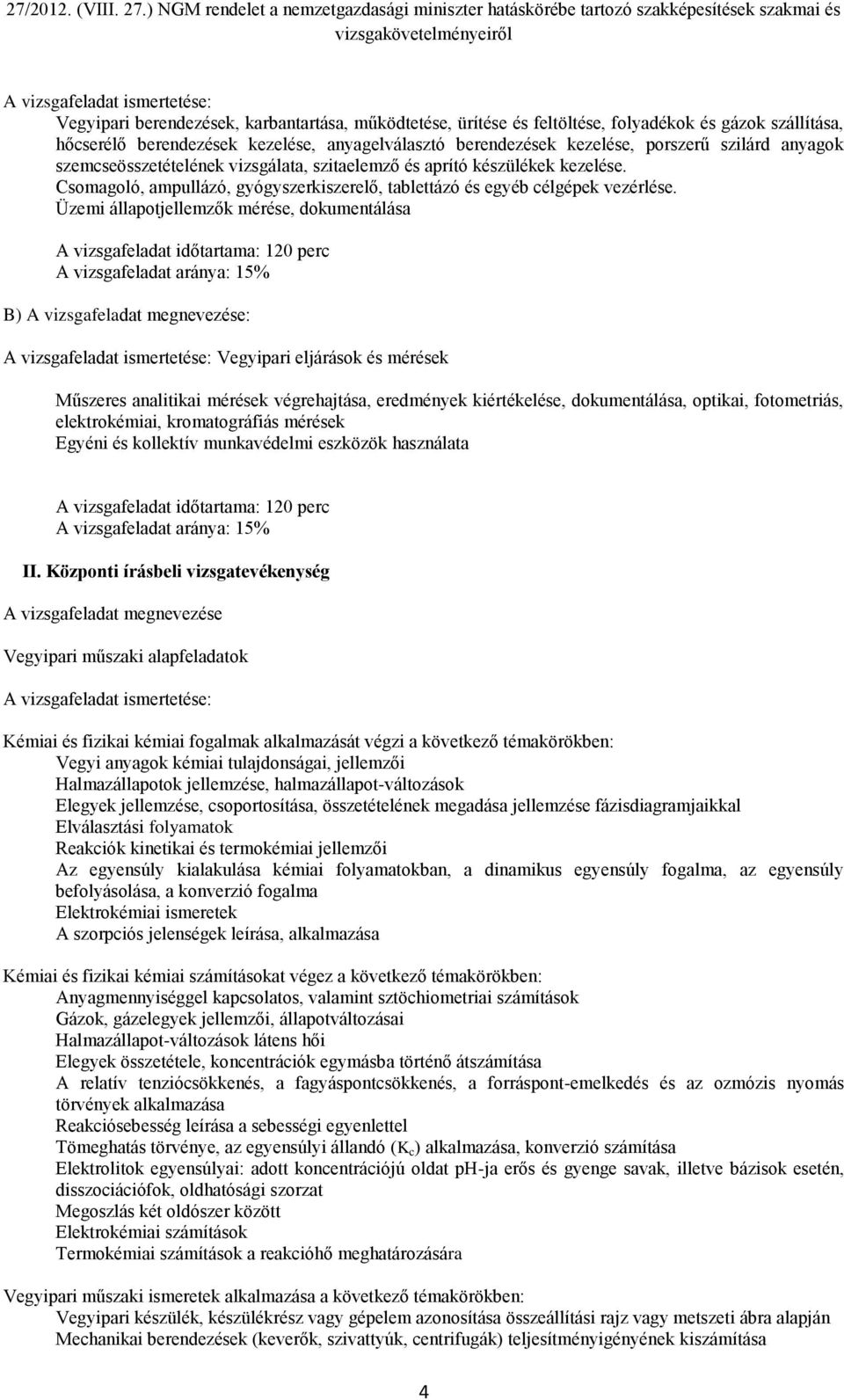 Üzemi állapotjellemzők mérése, dokumentálása A vizsgafeladat időtartama: 120 perc B) A vizsgafeladat megnevezése: Vegyipari eljárások és mérések Műszeres analitikai mérések végrehajtása, eredmények