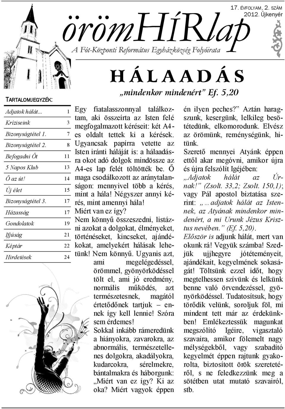 8 Ugyancsak papírra vetette az Isten iránti háláját is: a hálaadásra okot adó dolgok mindössze az Befogadni Őt 11 5 Napos Klub 13 A4-es lap felét töltötték be. Ő Ő az út!