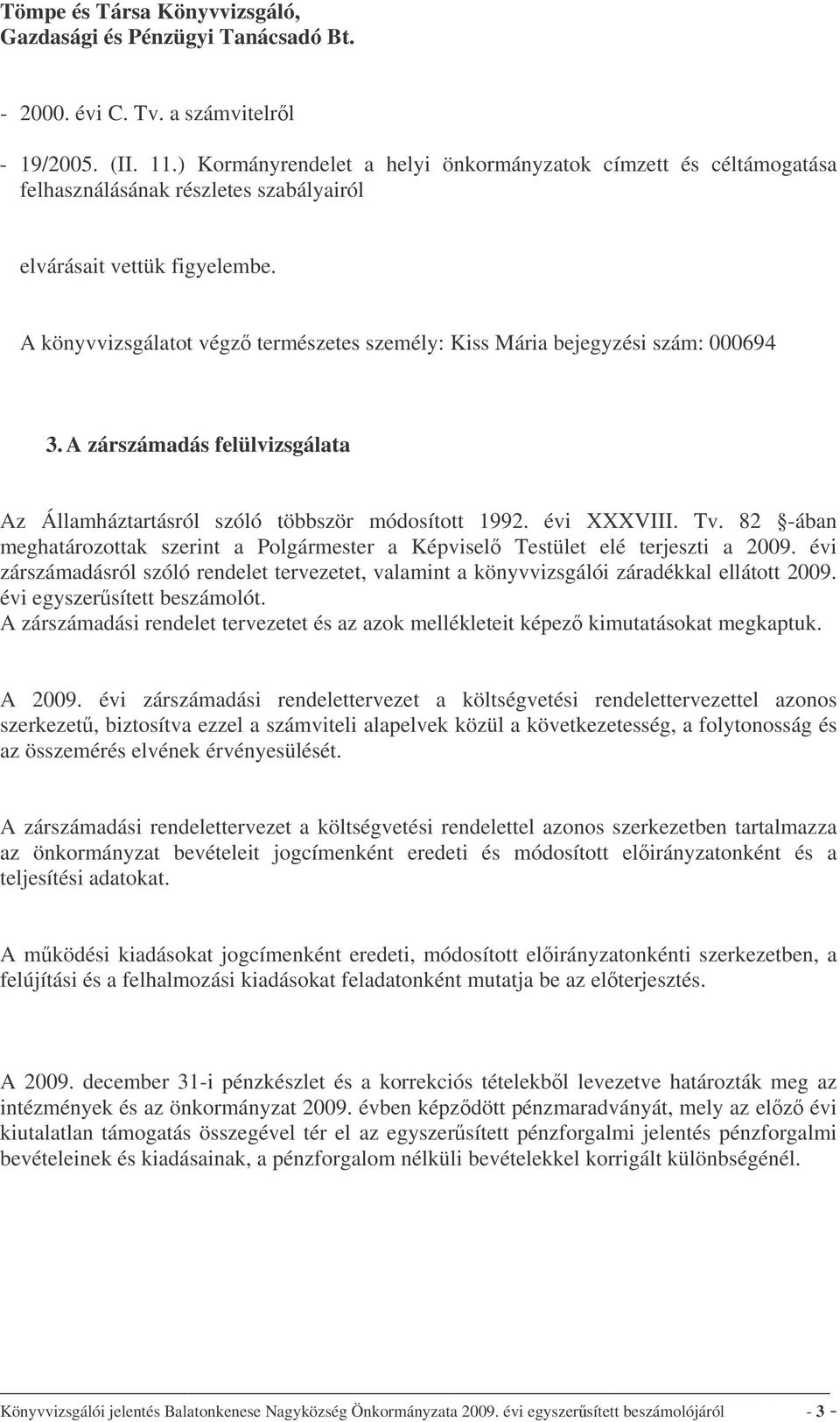 82 -ában meghatározottak szerint a Polgármester a Képvisel Testület elé terjeszti a 2009. évi zárszámadásról szóló rendelet tervezetet, valamint a könyvvizsgálói záradékkal ellátott 2009.