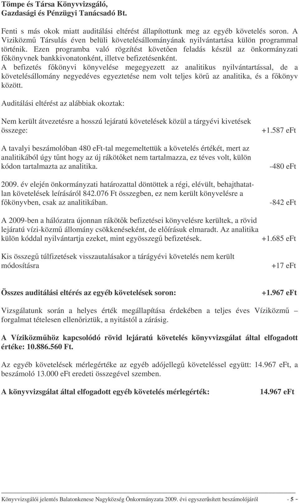 A befizetés fkönyvi könyvelése megegyezett az analitikus nyilvántartással, de a követelésállomány negyedéves egyeztetése nem volt teljes kör az analitika, és a fkönyv között.