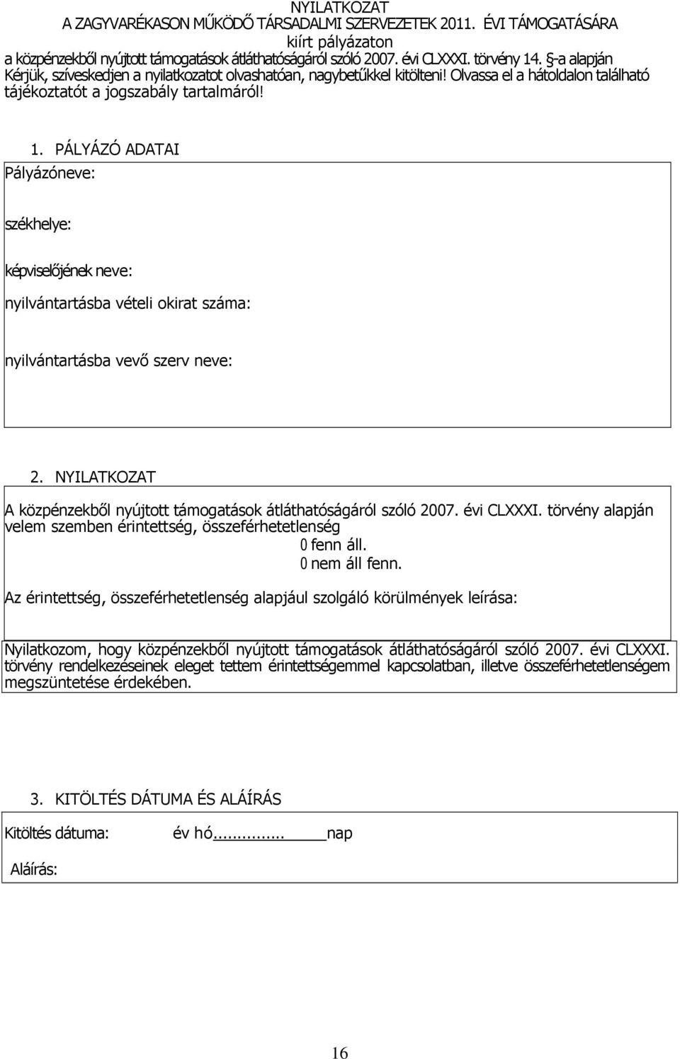 PÁLYÁZÓ ADATAI Pályázóneve: székhelye: képviselőjének neve: nyilvántartásba vételi kirat száma: nyilvántartásba vevő szerv neve: 2.