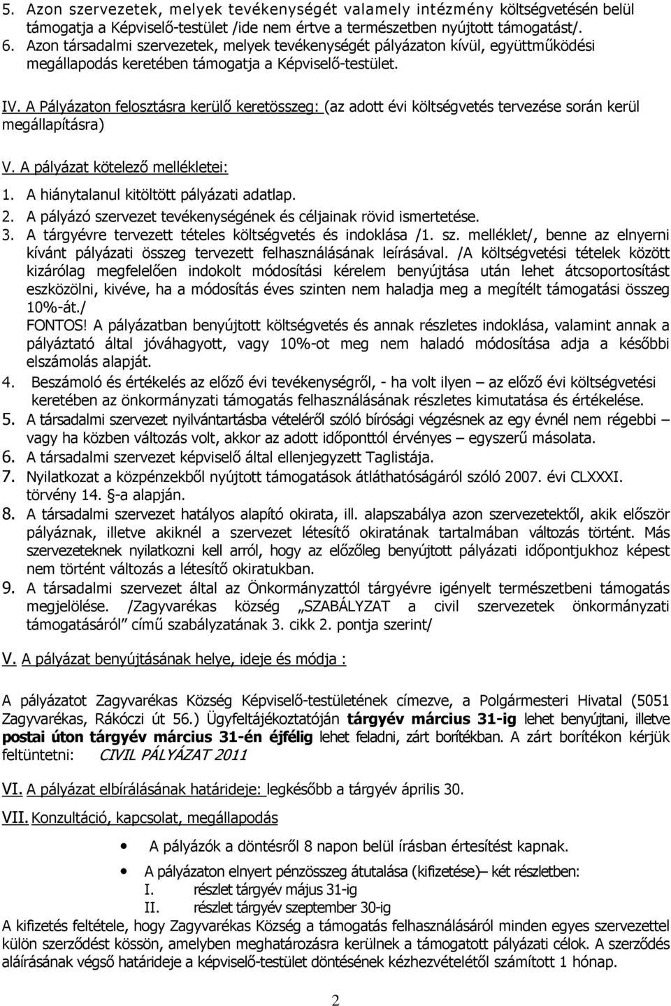 A Pályázatn felsztásra kerülő keretösszeg: (az adtt évi költségvetés tervezése srán kerül megállapításra) V. A pályázat kötelező mellékletei: 1. A hiánytalanul kitöltött pályázati adatlap. 2.