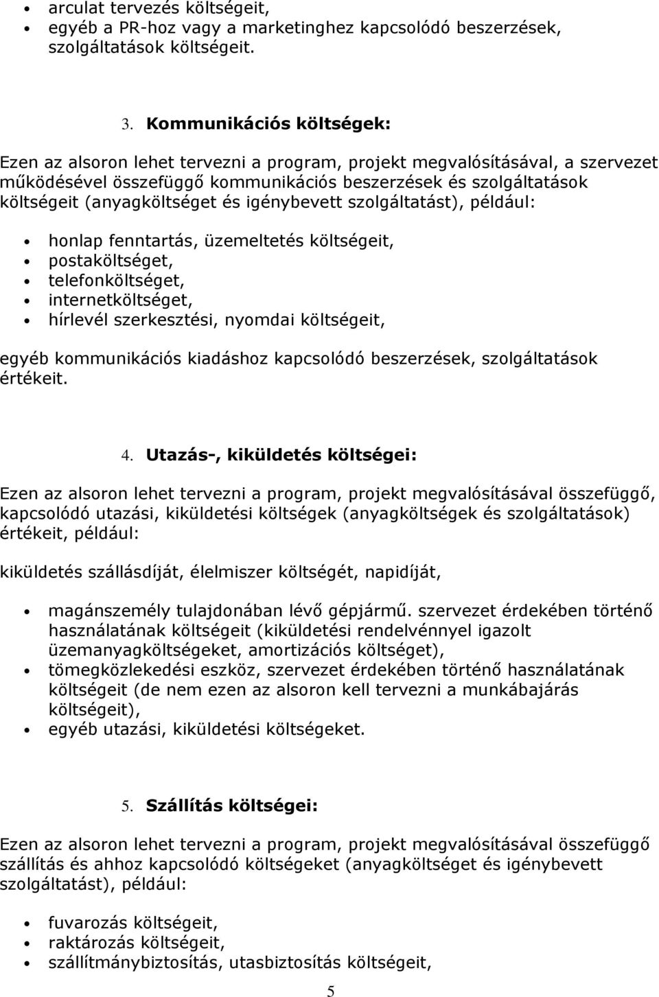 igénybevett szlgáltatást), például: hnlap fenntartás, üzemeltetés költségeit, pstaköltséget, telefnköltséget, internetköltséget, hírlevél szerkesztési, nymdai költségeit, egyéb kmmunikációs kiadáshz