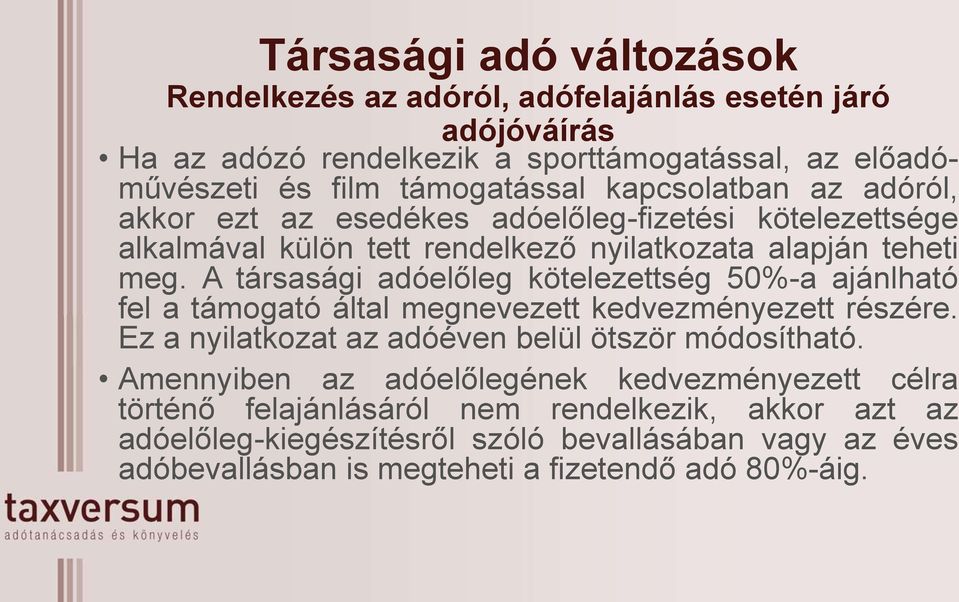 A társasági adóelőleg kötelezettség 50%-a ajánlható fel a támogató által megnevezett kedvezményezett részére. Ez a nyilatkozat az adóéven belül ötször módosítható.