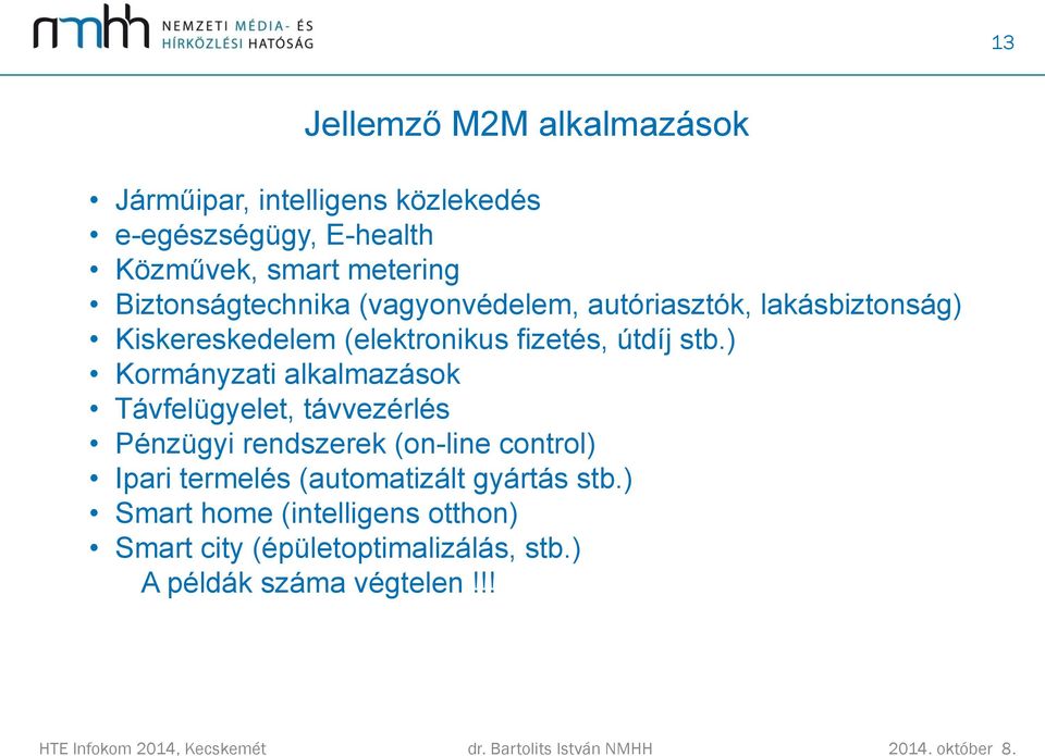 ) Kormányzati alkalmazások Távfelügyelet, távvezérlés Pénzügyi rendszerek (on-line control) Ipari termelés