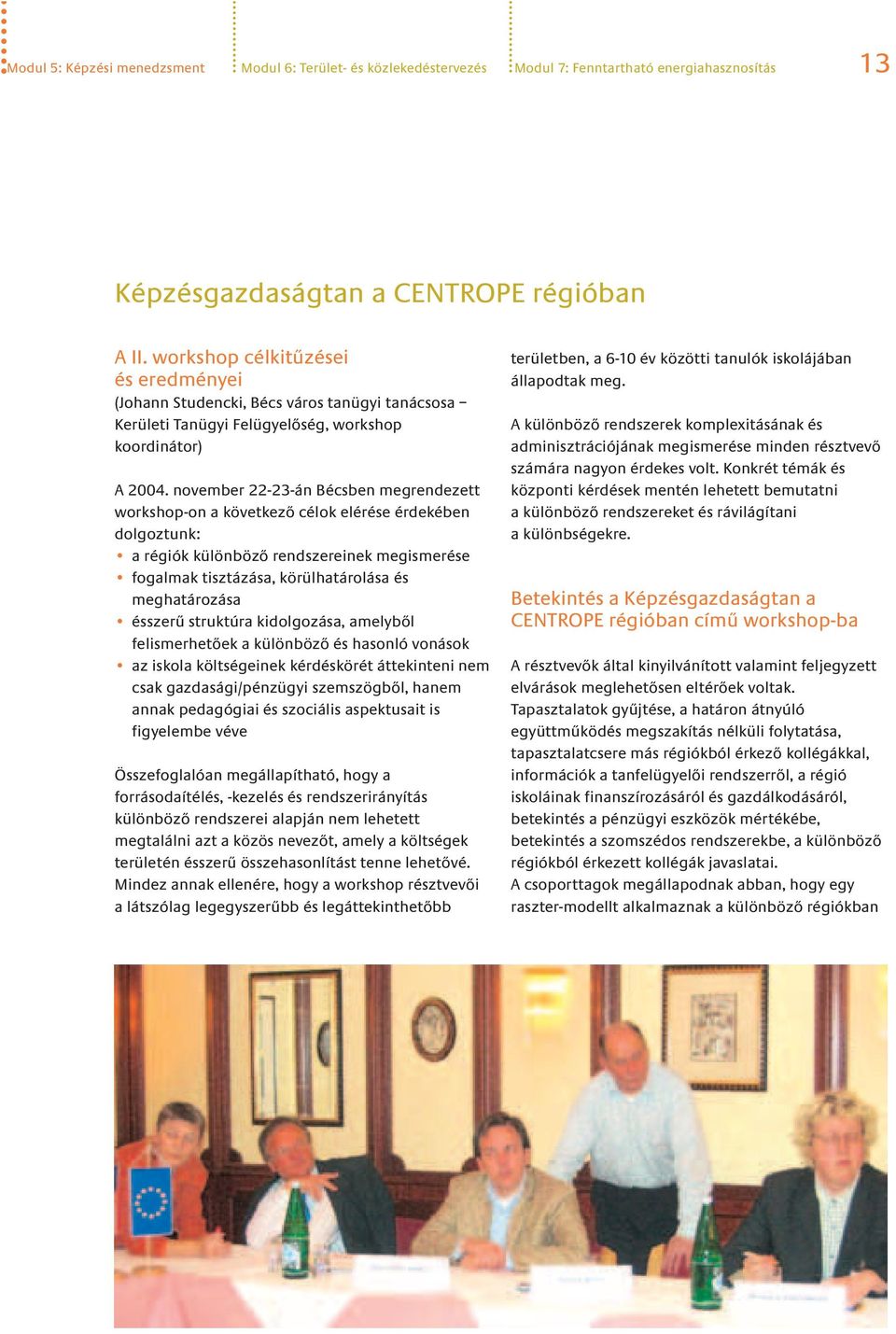 november 22-23-án Bécsben megrendezett workshop-on a következő célok elérése érdekében dolgoztunk: a régiók különböző rendszereinek megismerése fogalmak tisztázása, körülhatárolása és meghatározása