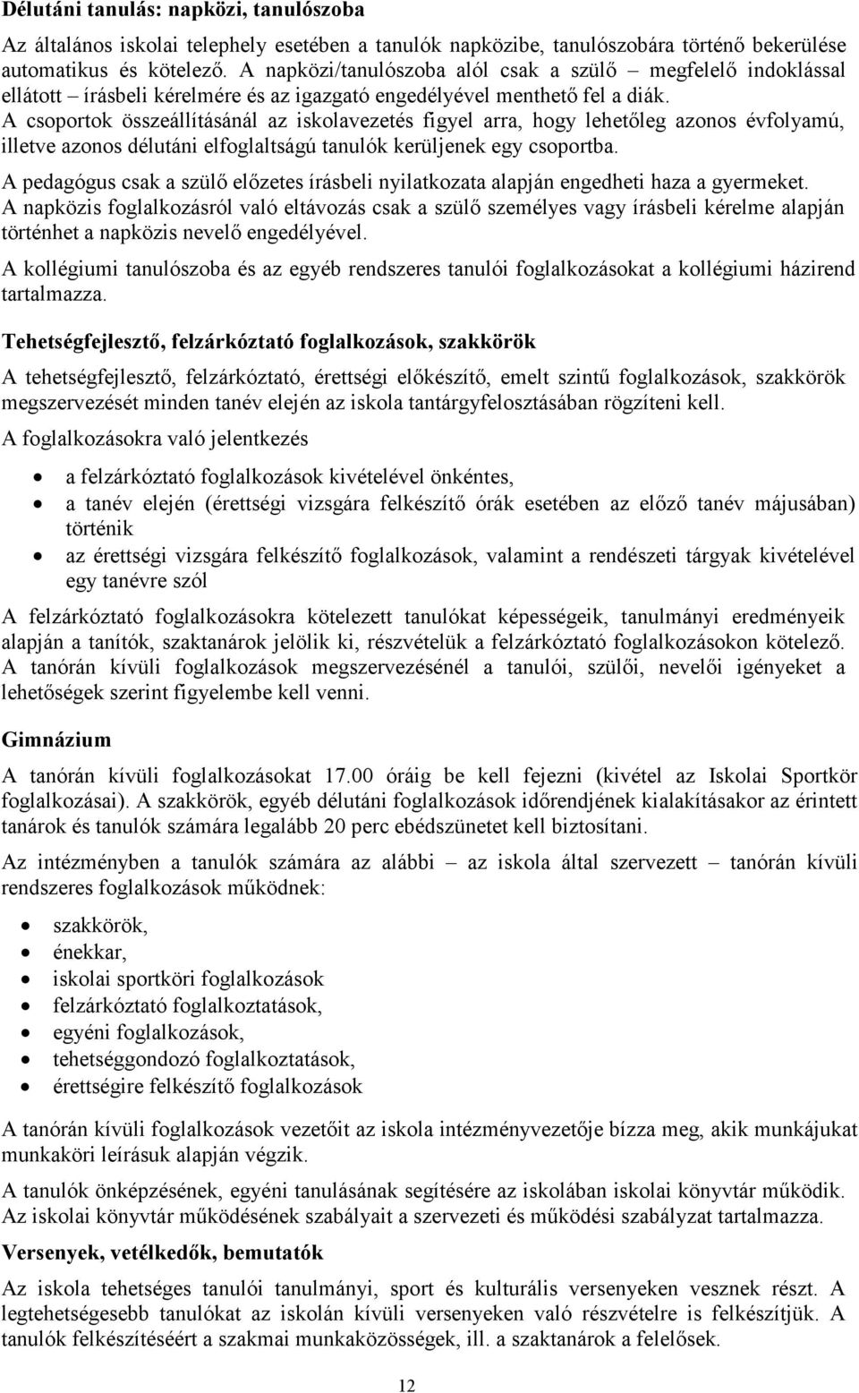 A csoportok összeállításánál az iskolavezetés figyel arra, hogy lehetőleg azonos évfolyamú, illetve azonos délutáni elfoglaltságú tanulók kerüljenek egy csoportba.