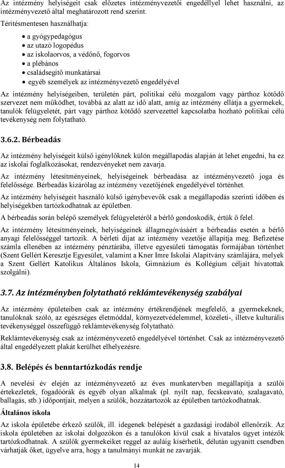 helyiségeiben, területén párt, politikai célú mozgalom vagy párthoz kötődő szervezet nem működhet, továbbá az alatt az idő alatt, amíg az intézmény ellátja a gyermekek, tanulók felügyeletét, párt