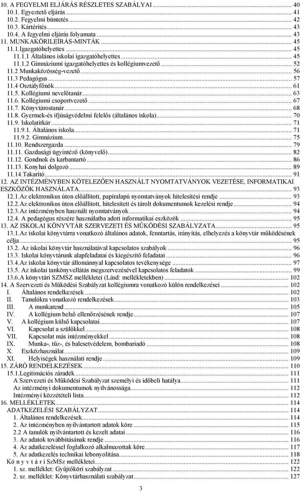 4 Osztályfőnök... 61 11.5. Kollégiumi nevelőtanár... 63 11.6. Kollégiumi csoportvezető... 67 11.7. Könyvtárostanár... 68 11.8. Gyermek-és ifjúságvédelmi felelős (általános iskola)... 70 11.9.