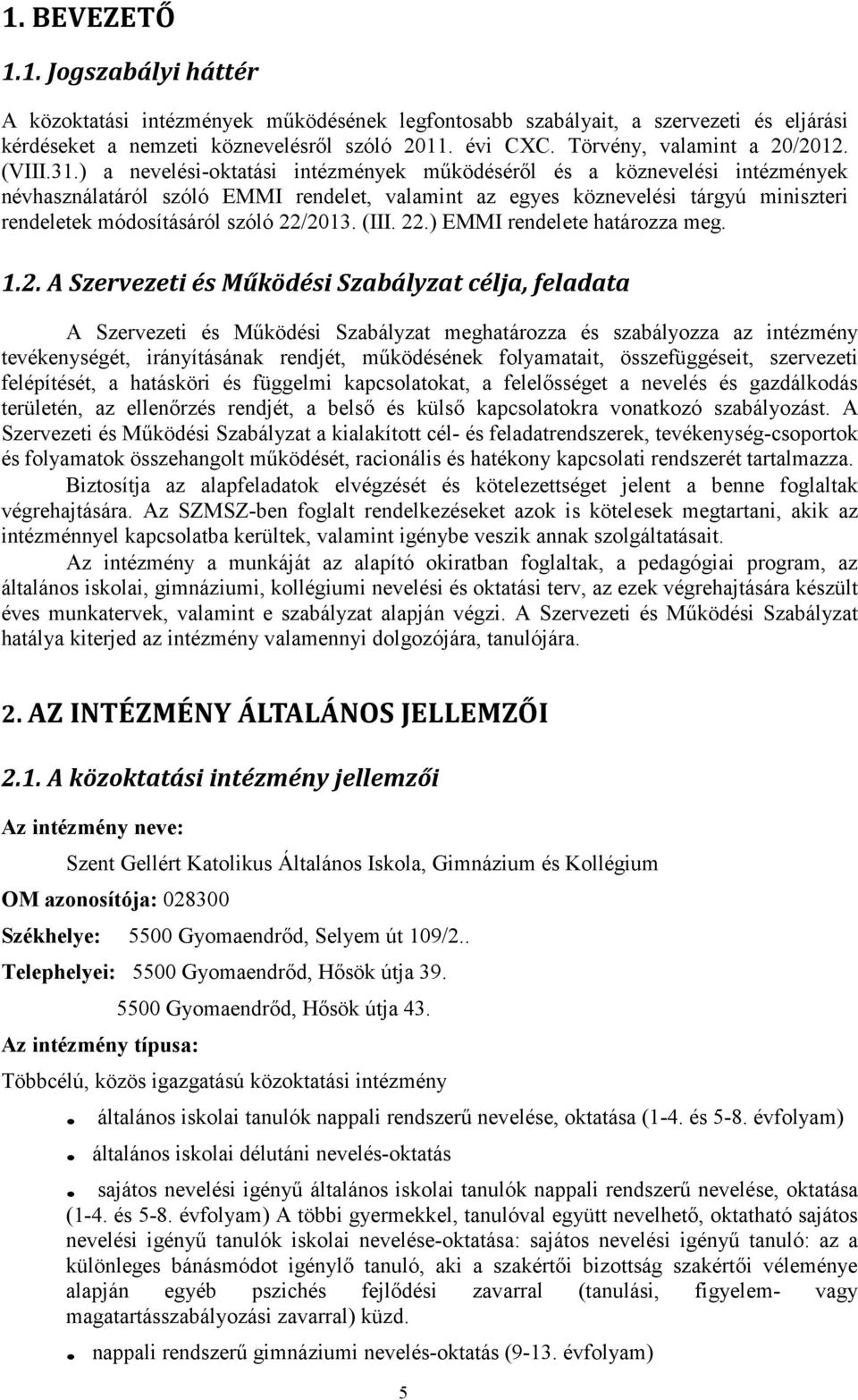 ) a nevelési-oktatási intézmények működéséről és a köznevelési intézmények névhasználatáról szóló EMMI rendelet, valamint az egyes köznevelési tárgyú miniszteri rendeletek módosításáról szóló 22/2013.