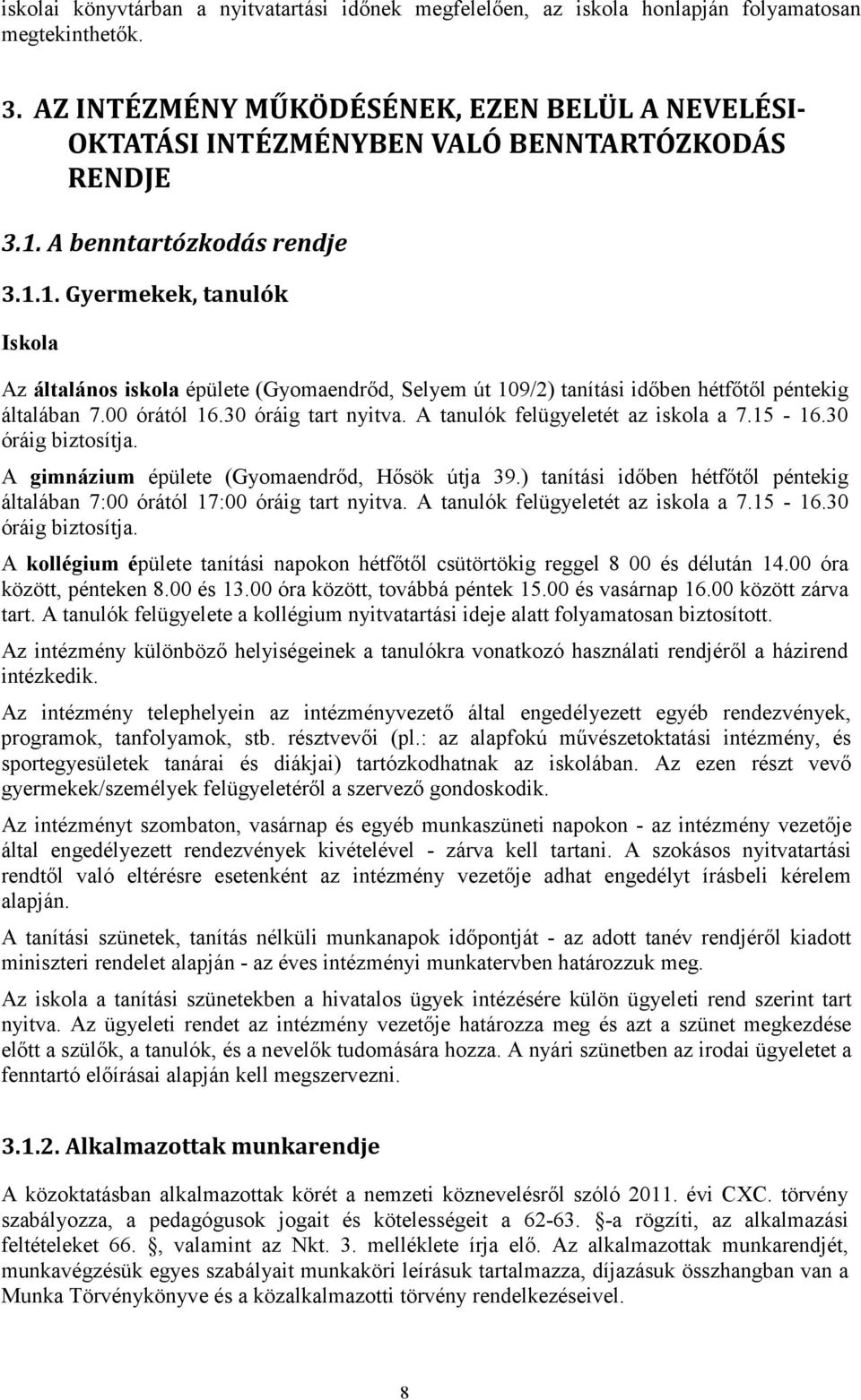 A benntartózkodás rendje 3.1.1. Gyermekek, tanulók Iskola Az általános iskola épülete (Gyomaendrőd, Selyem út 109/2) tanítási időben hétfőtől péntekig általában 7.00 órától 16.30 óráig tart nyitva.