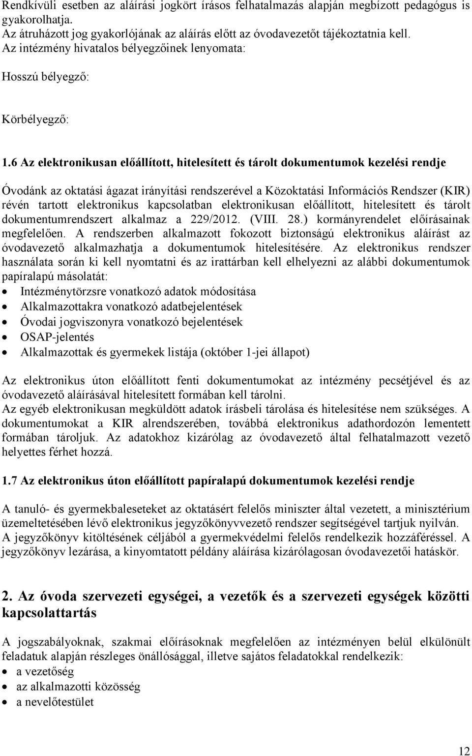 6 Az elektronikusan előállított, hitelesített és tárolt dokumentumok kezelési rendje Óvodánk az oktatási ágazat irányítási rendszerével a Közoktatási Információs Rendszer (KIR) révén tartott