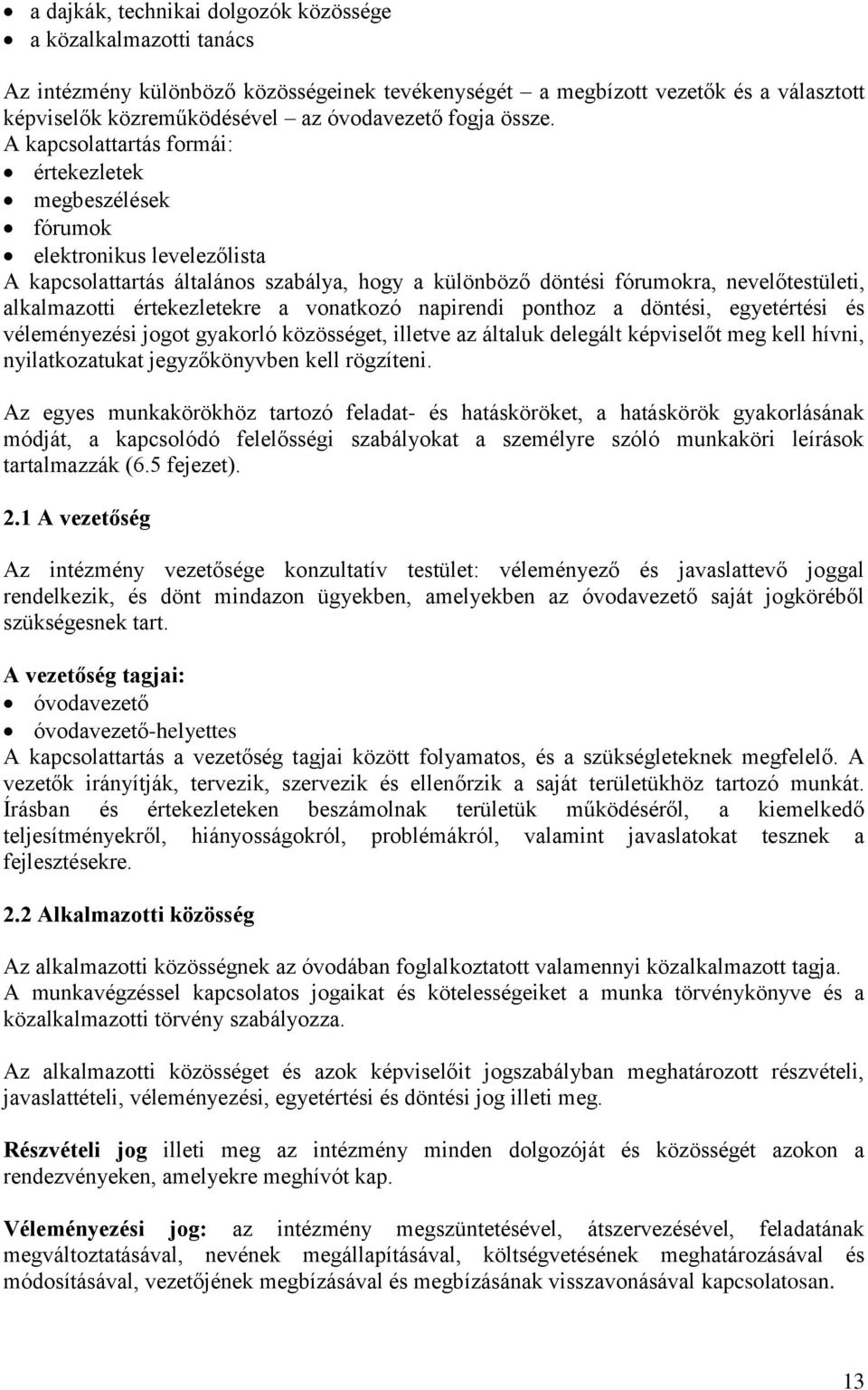 A kapcsolattartás formái: értekezletek megbeszélések fórumok elektronikus levelezőlista A kapcsolattartás általános szabálya, hogy a különböző döntési fórumokra, nevelőtestületi, alkalmazotti