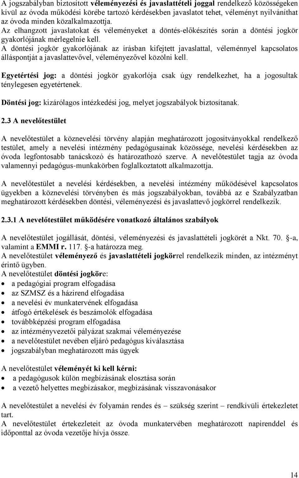 A döntési jogkör gyakorlójának az írásban kifejtett javaslattal, véleménnyel kapcsolatos álláspontját a javaslattevővel, véleményezővel közölni kell.