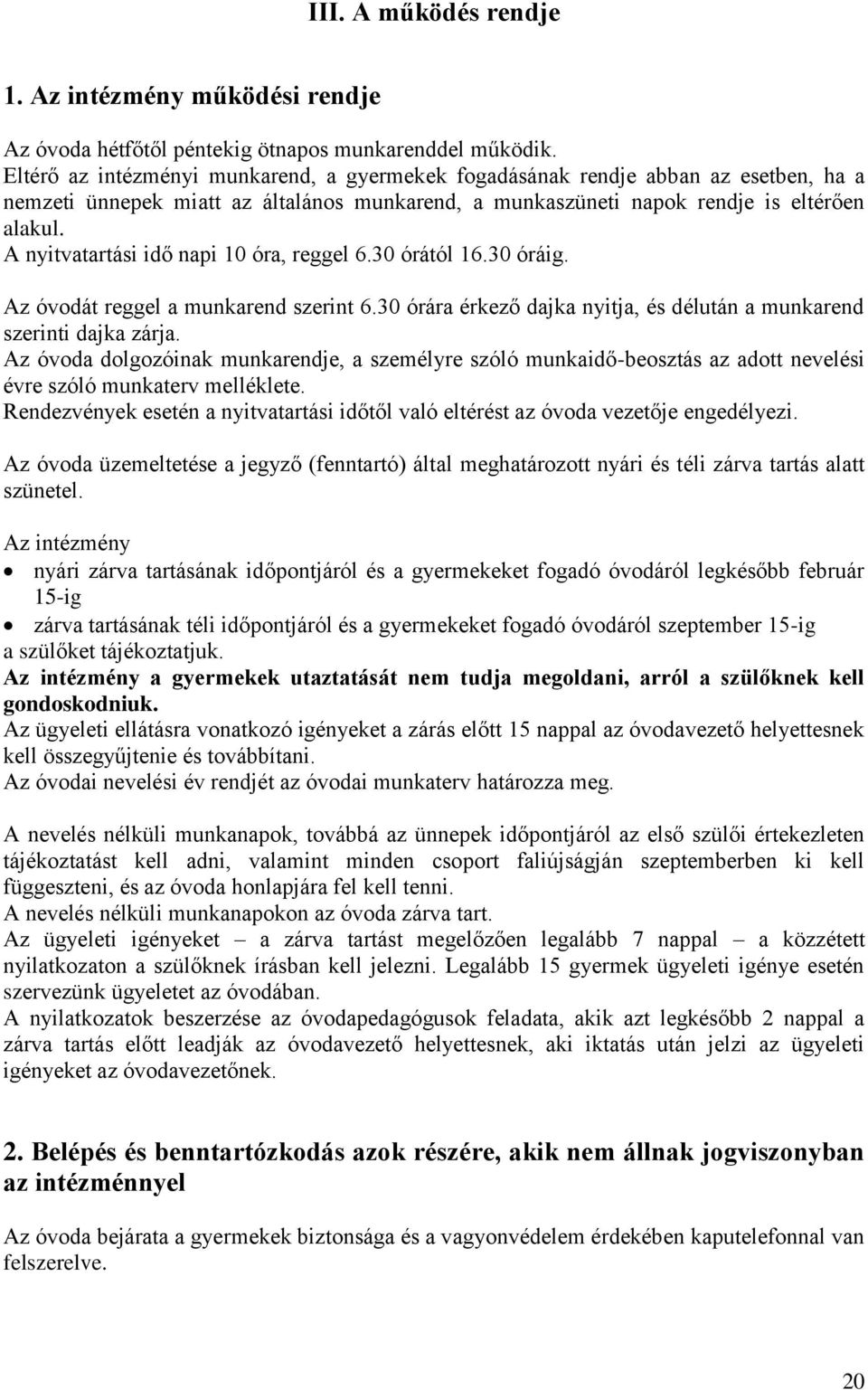 A nyitvatartási idő napi 10 óra, reggel 6.30 órától 16.30 óráig. Az óvodát reggel a munkarend szerint 6.30 órára érkező dajka nyitja, és délután a munkarend szerinti dajka zárja.