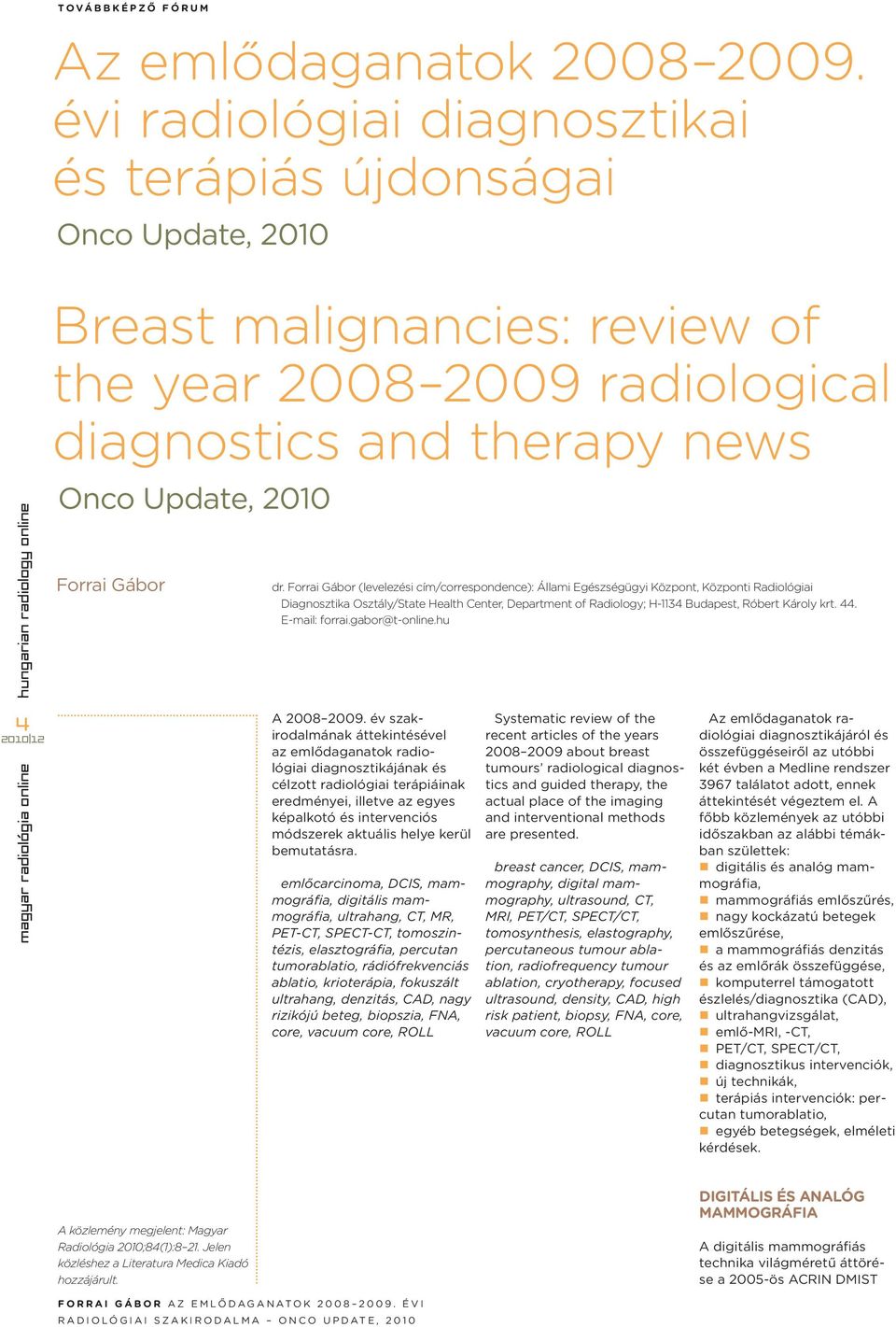 Forrai Gábor (levelezési cím/correspondence): Állami Egészségügyi Központ, Központi Radiológiai Diagnosztika Osztály/State Health Center, Department of Radiology; H-1134 Budapest, Róbert Károly krt.