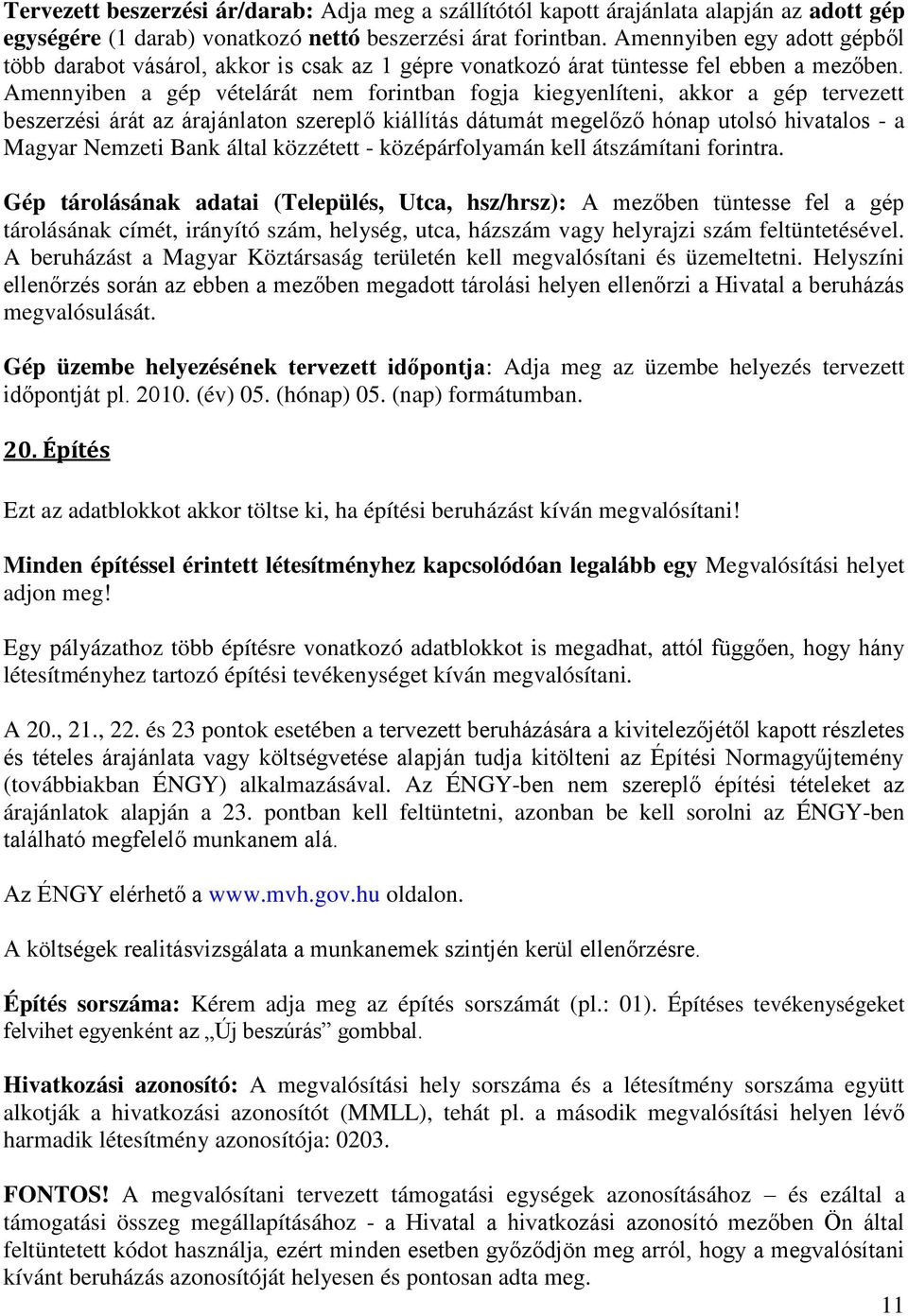 Amennyiben a gép vételárát nem forintban fogja kiegyenlíteni, akkor a gép tervezett beszerzési árát az árajánlaton szereplő kiállítás dátumát megelőző hónap utolsó hivatalos - a Magyar Nemzeti Bank