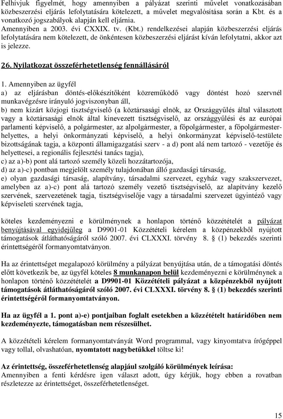 ) rendelkezései alapján közbeszerzési eljárás lefolytatására nem kötelezett, de önkéntesen közbeszerzési eljárást kíván lefolytatni, akkor azt is jelezze. 26.