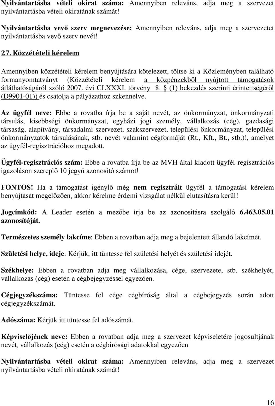 Közzétételi kérelem Amennyiben közzétételi kérelem benyújtására kötelezett, töltse ki a Közleményben található formanyomtatványt (Közzétételi kérelem a közpénzekből nyújtott támogatások