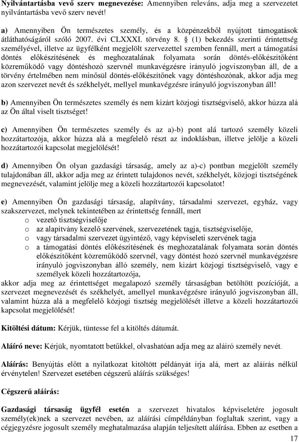 (1) bekezdés szerinti érintettség személyével, illetve az ügyfélként megjelölt szervezettel szemben fennáll, mert a támogatási döntés előkészítésének és meghozatalának folyamata során