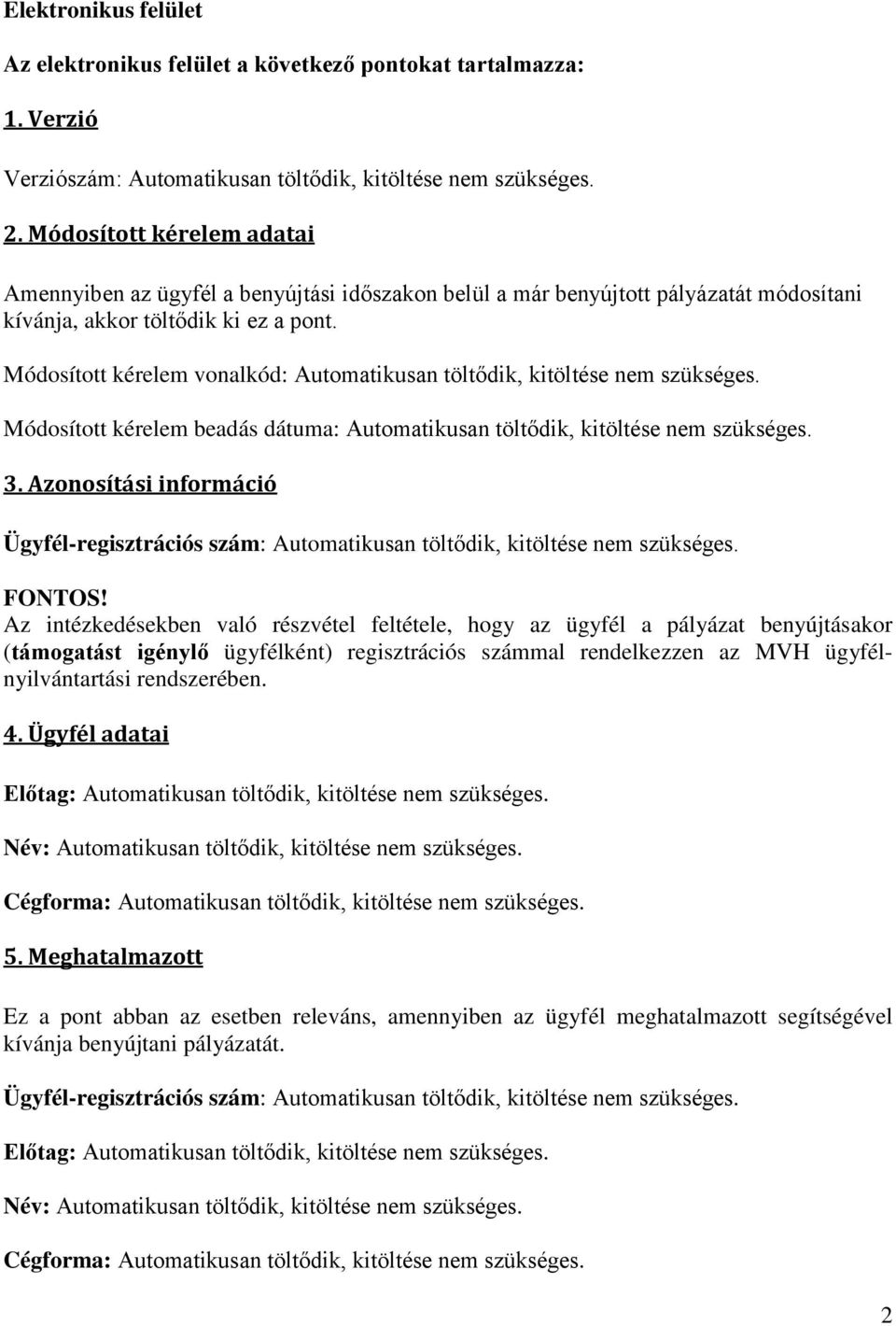 Módosított kérelem vonalkód: Automatikusan töltődik, kitöltése nem szükséges. Módosított kérelem beadás dátuma: Automatikusan töltődik, kitöltése nem szükséges. 3.
