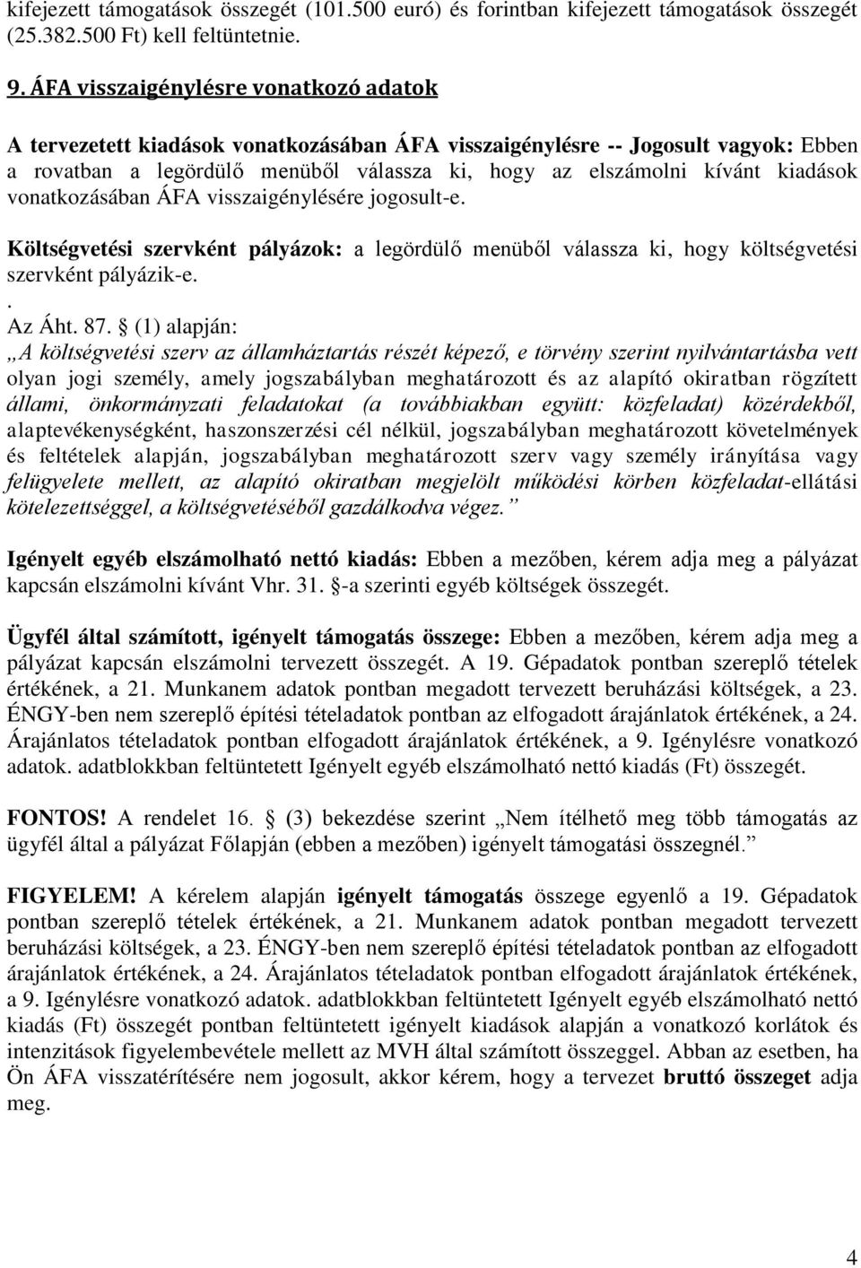 kiadások vonatkozásában ÁFA visszaigénylésére jogosult-e. Költségvetési szervként pályázok: a legördülő menüből válassza ki, hogy költségvetési szervként pályázik-e.. Az Áht. 87.