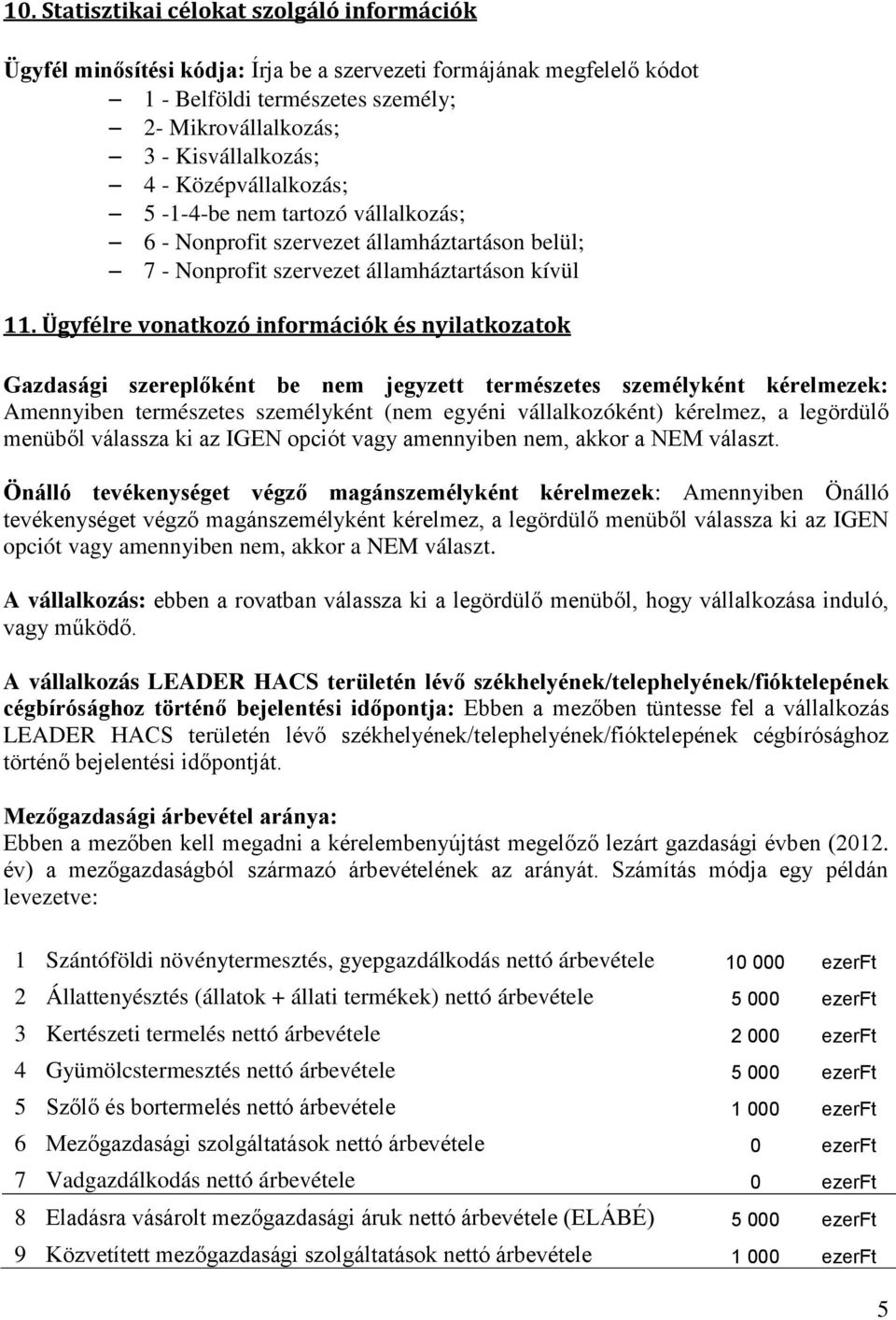 Ügyfélre vonatkozó információk és nyilatkozatok Gazdasági szereplőként be nem jegyzett természetes személyként kérelmezek: Amennyiben természetes személyként (nem egyéni vállalkozóként) kérelmez, a