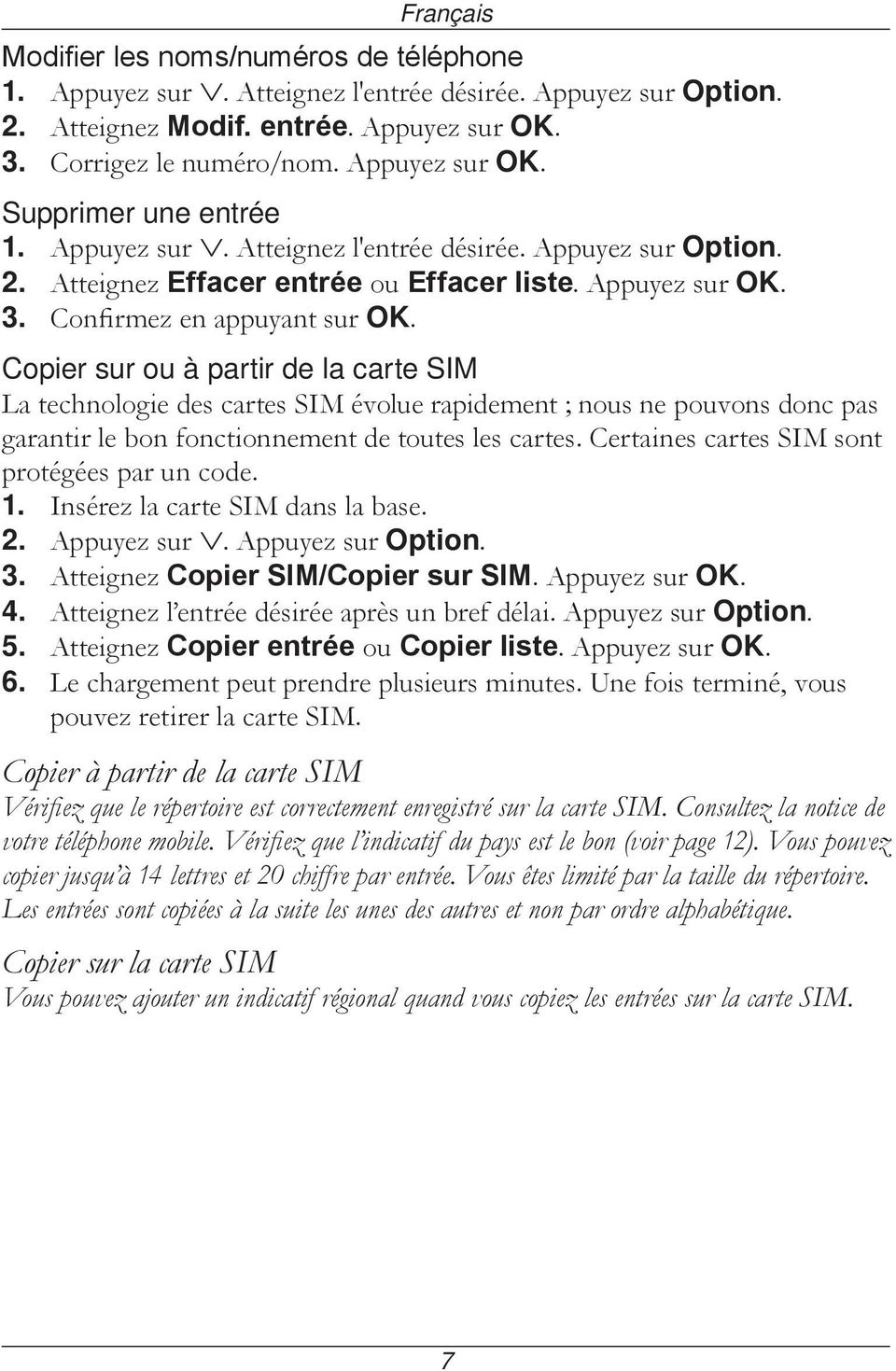 Copier sur ou à partir de la carte SIM La technologie des cartes SIM évolue rapidement ; nous ne pouvons donc pas garantir le bon fonctionnement de toutes les cartes.