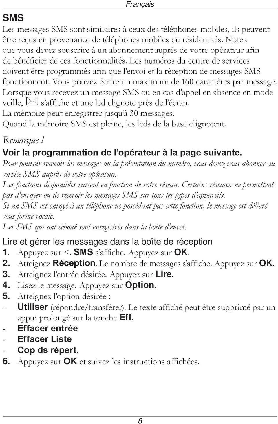 Les numéros du centre de services doivent être programmés afin que l envoi et la réception de messages SMS fonctionnent. Vous pouvez écrire un maximum de 160 caractères par message.