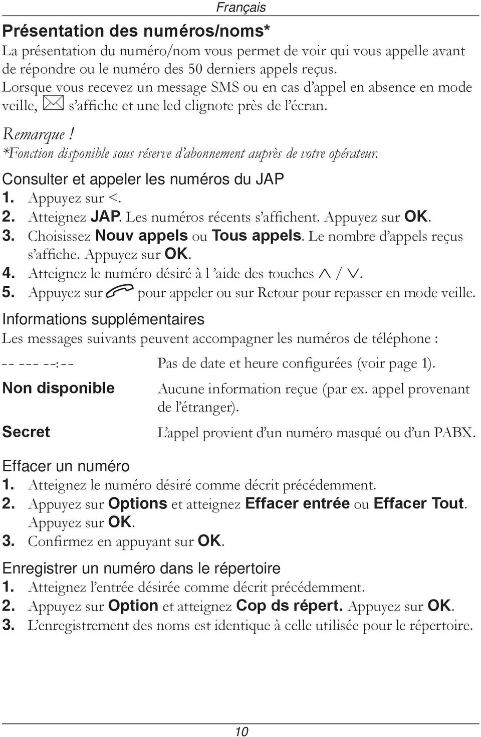 *Fonction disponible sous réserve d abonnement auprès de votre opérateur. Consulter et appeler les numéros du JAP 1. Appuyez sur <. 2. Atteignez JAP. Les numéros récents s affichent. Appuyez sur OK.